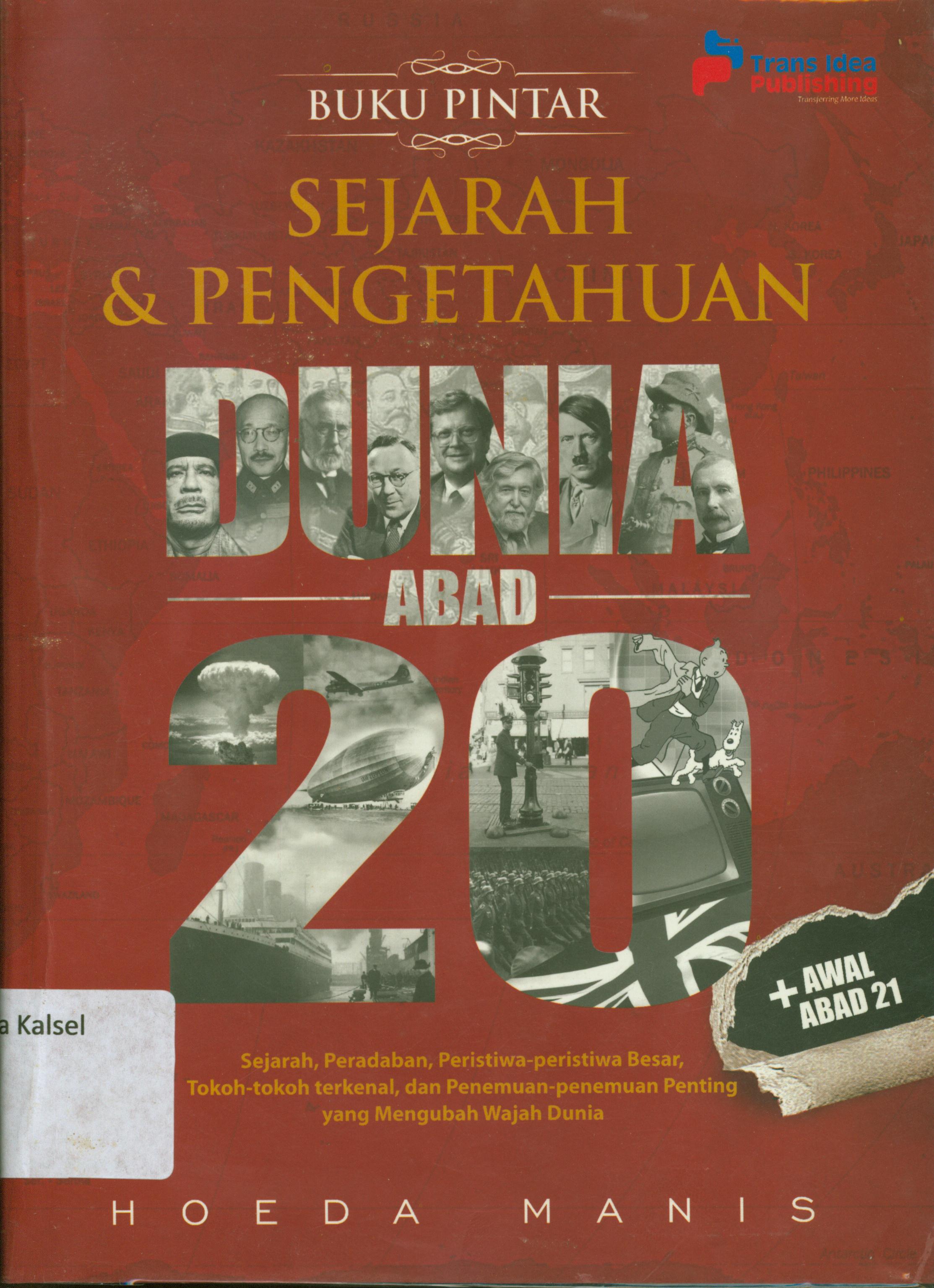Cover Buku pintar sejarah dan pengetahuan dunia abad 20 :  sejarah,peradaban,peristiwa-peristiwa besar, tokoh-tokoh terkenal, dan penemuan-penemuan penting yang mengubah wajah dunia / Hoeda Manis ; penyunting, Rose Kusumaning Ratri