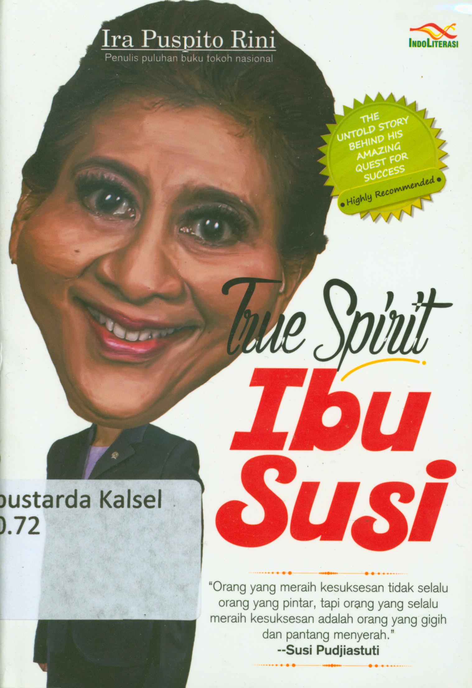Cover True spirit ibu Susi : Orang yang meraih kesuksesan tidak selalu orang pintar, tapi orang yang selalu meraih kesuksesan adalah orang yang gigih dan pantasng menyerah / Ira Puspito Rini ; penyunting, Daru Wijayanti, Nur Iswarso