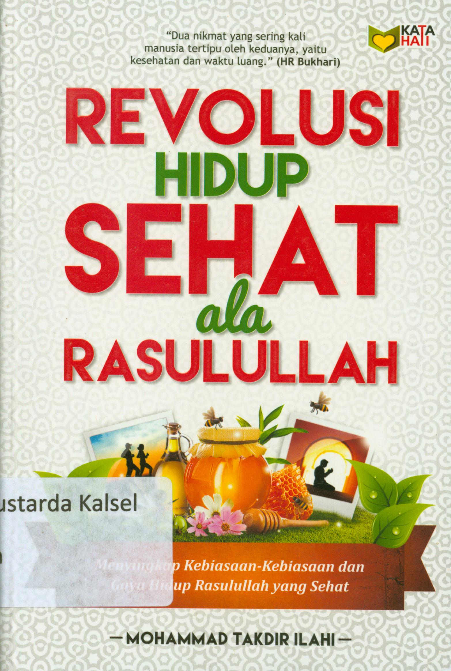 Cover Revolusi hidup sehat ala Rasulullah : menyingkap kebiasaan-kebiasaan dan gaya hidup Rasulullah yang sehat / Mohammad Takdir Ilahi ; editor, Nurhid