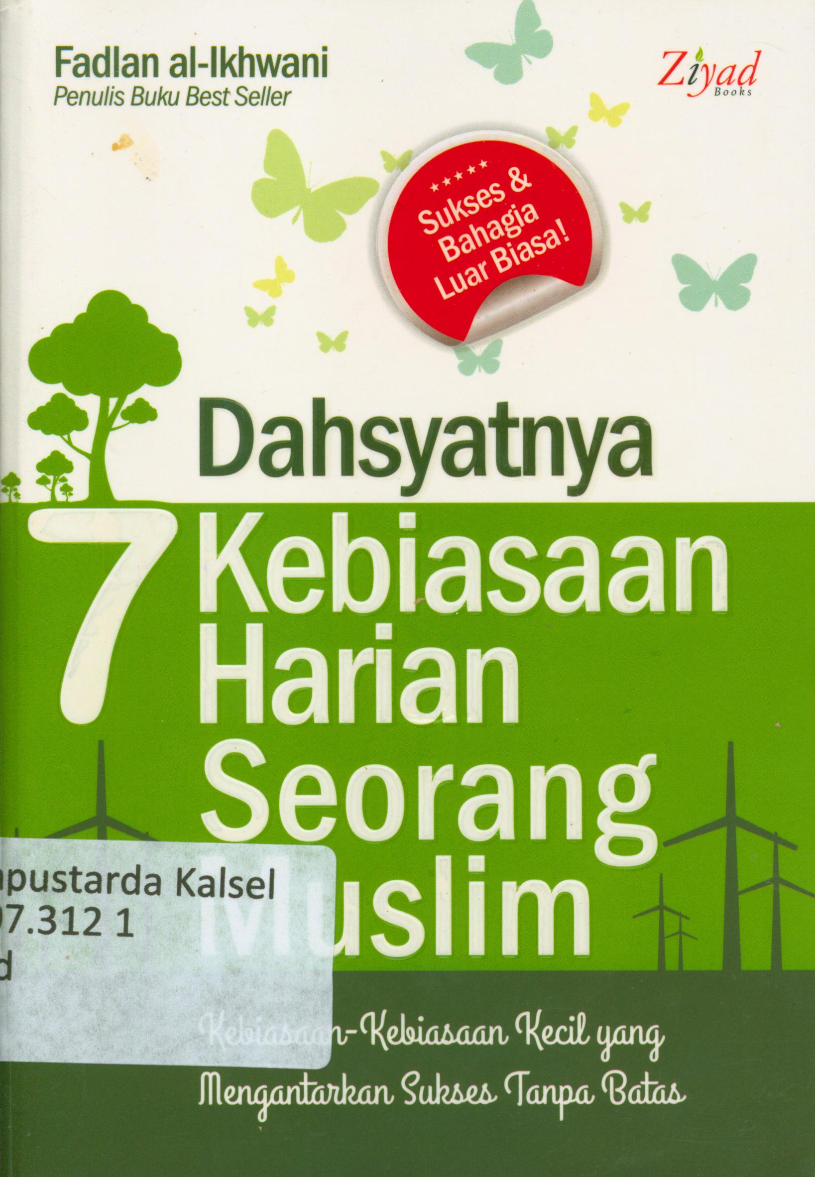 Cover Dahsyatnya 7 kebiasaan harian seorang muslim : kebiasaan-kebiasaan kecil yang mengantarkan sukses tanpa batas / Fadlan al-Ikhwani ; penyunting, Erlina Z Zachi, Endang Rina, Syaiful Mujahidin
