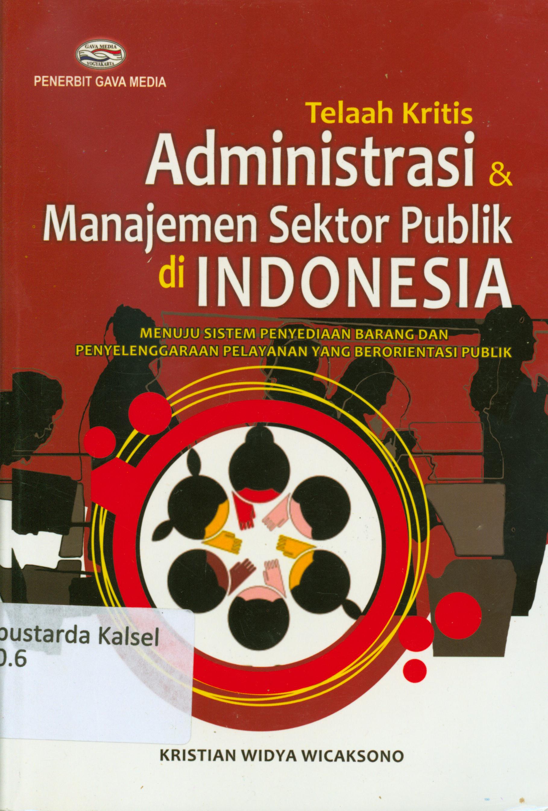 Cover Telaah Kritis administrasi & manajemen sektor piblik di indonesia :Menuju sistem penyediaan barang dan penyelenggaraan pelayanan yang berorientasi publik / Kristian Widya Wicaksono.