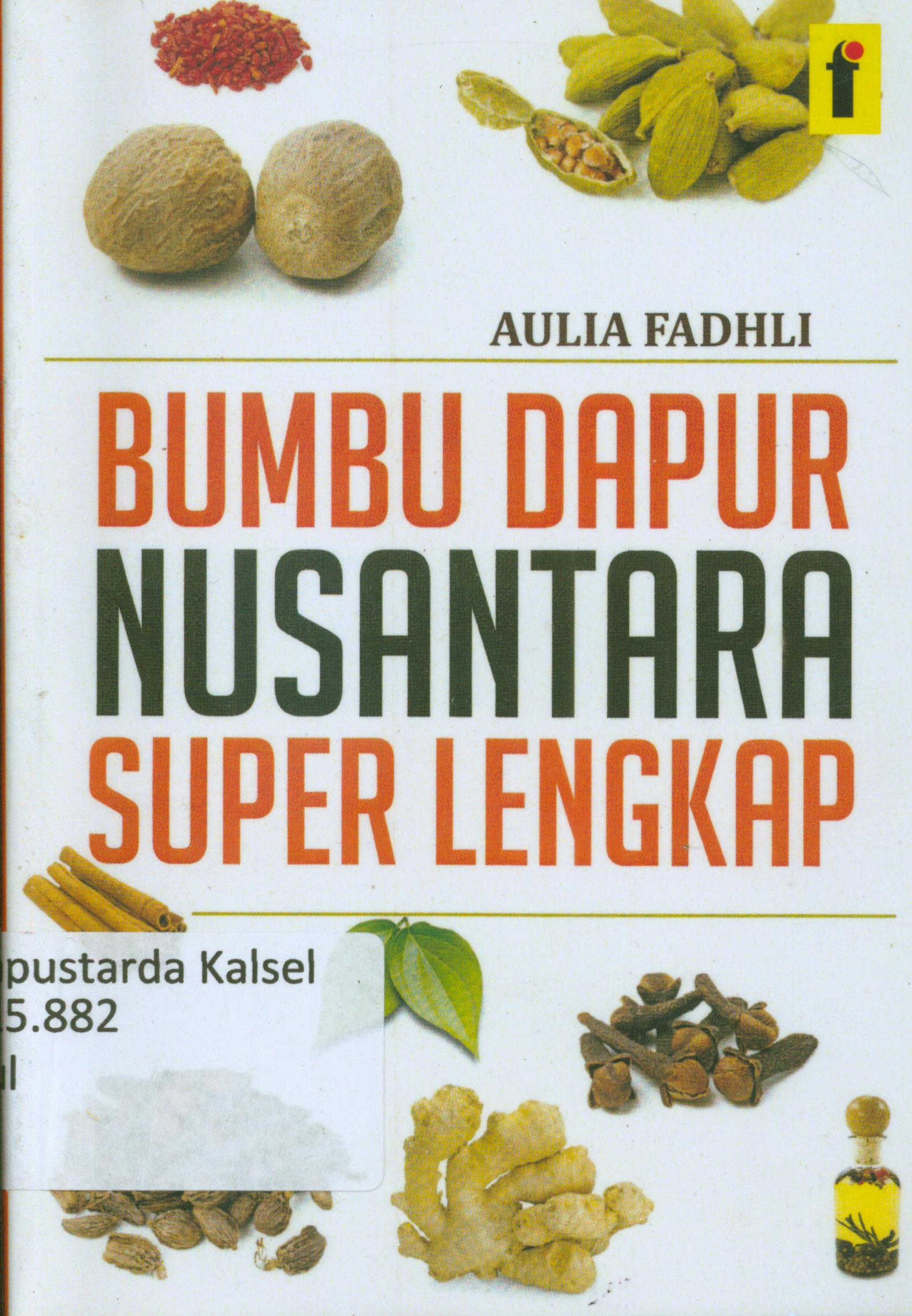Cover Bumbu dapur nusantara super lengkap : Rahasia kegunaan dan khasiat bumbu dapur nusantara / Aulia Fadhli ; editor, Qoni.