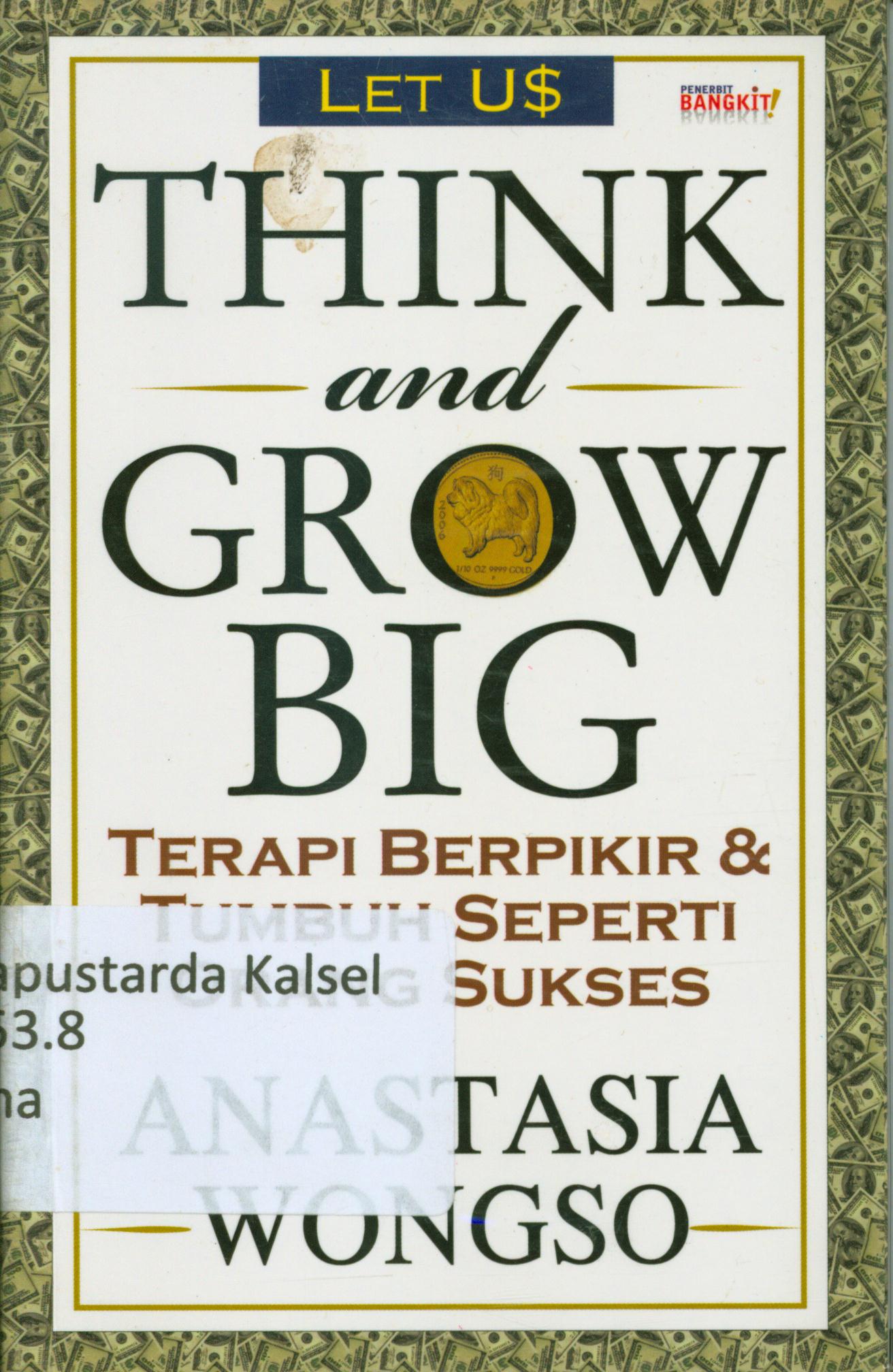Cover Think and grow big terapi berpikir dan tumbuh seperti orang sukses / Anastasia Wongso ; penyunting, Terry Perdanawati.