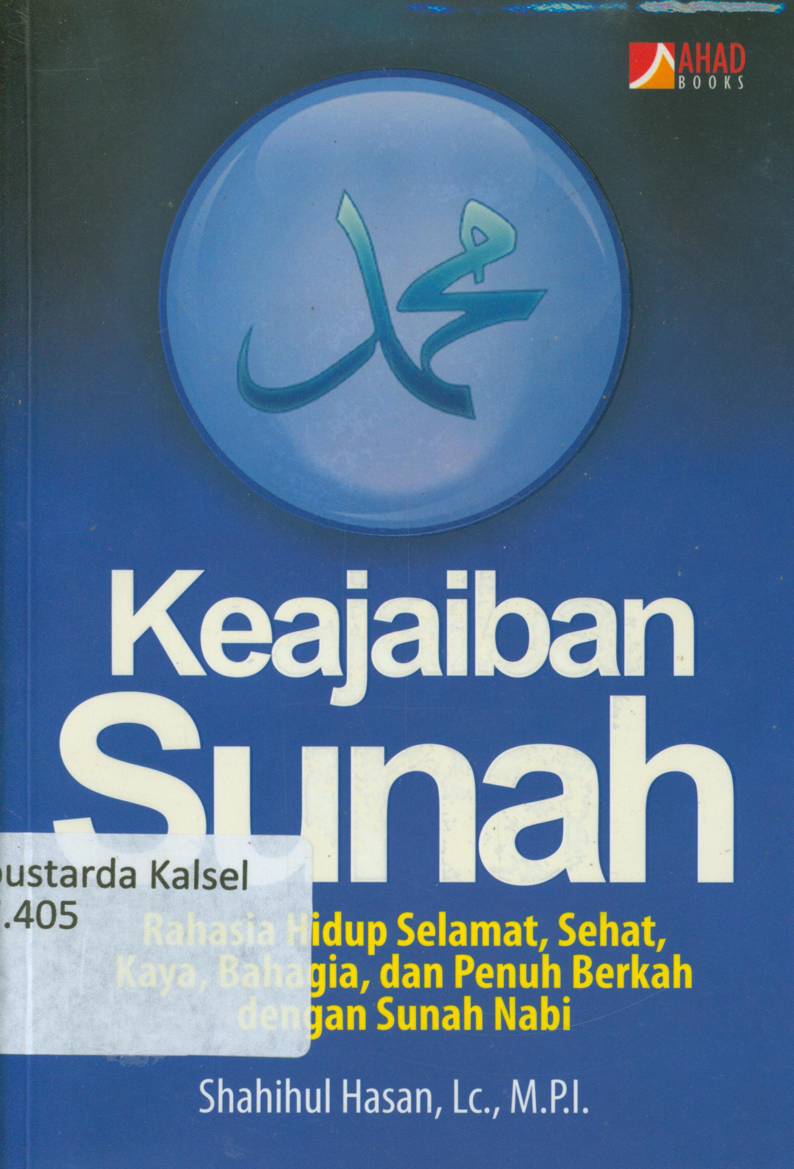 Cover Keajaiban sunah : rahasia hidup selamat, sehat, kaya, kaya, bahagia dan penuh berkah dengan sunah Nabi / Shahihul Hasan ; penyunting, Erlina Zachi.