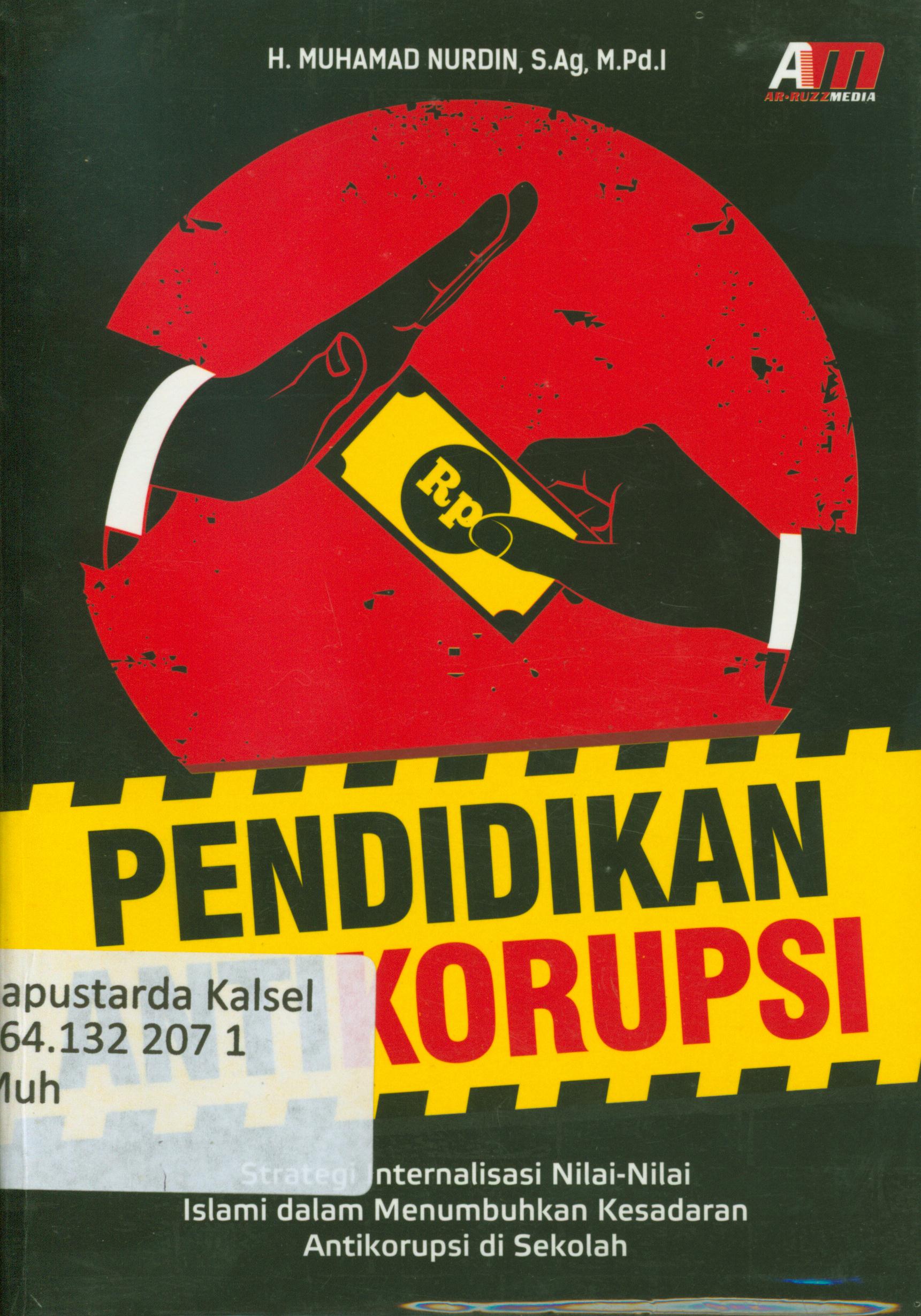 Cover Pendidikan Anti Korupsi :  Strategi internalisasi nilai-nilai Islami dalam menumbuhkan kesadaran anti korupsi di sekolah / H. Muhammad Nurdin ; Editor, Rose KR.