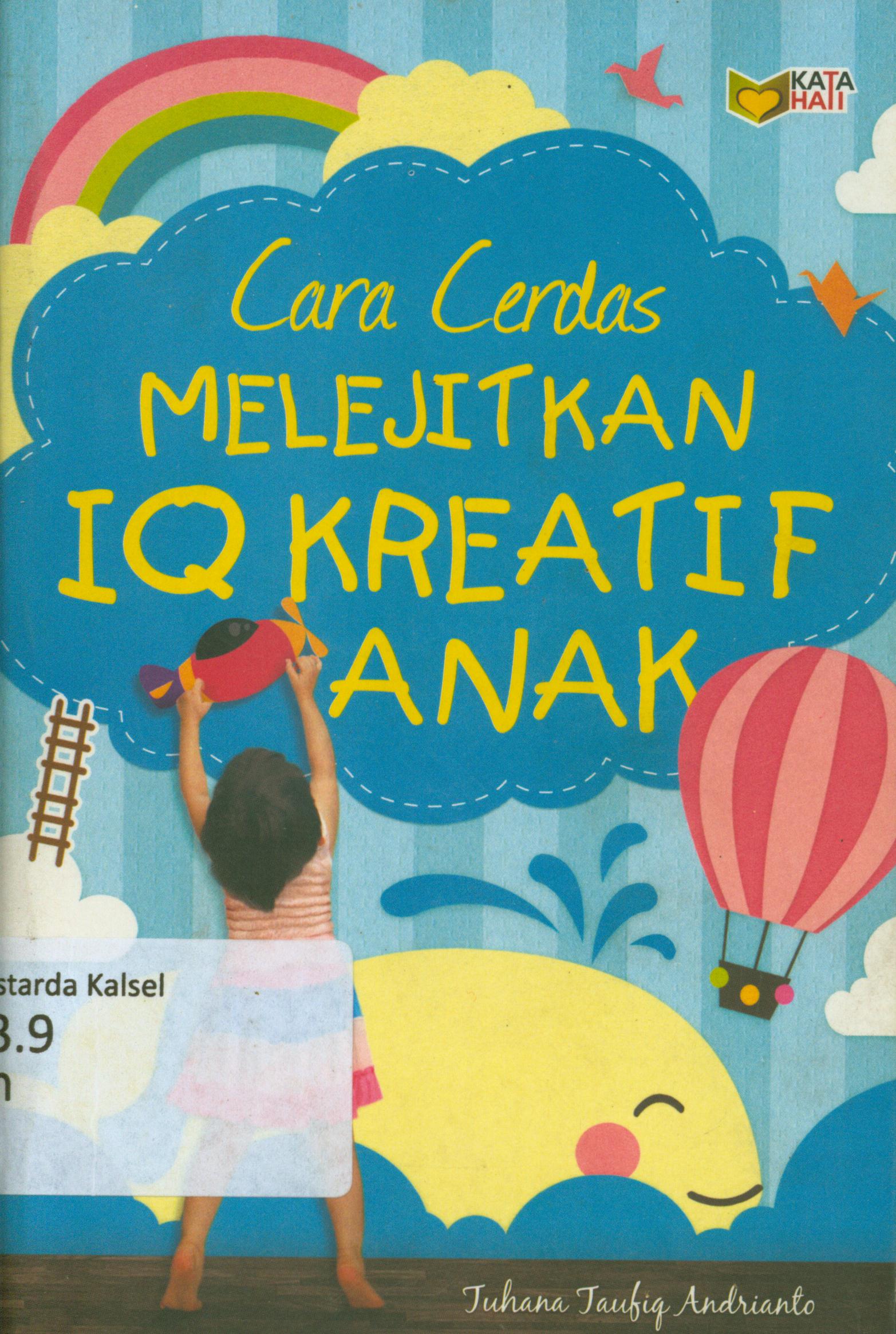 Cover Cara cerdas melejitkan IQ kreatif anak / Tuhana Taufiq Ardianto ; editor, Rose Kusumaning Ratri