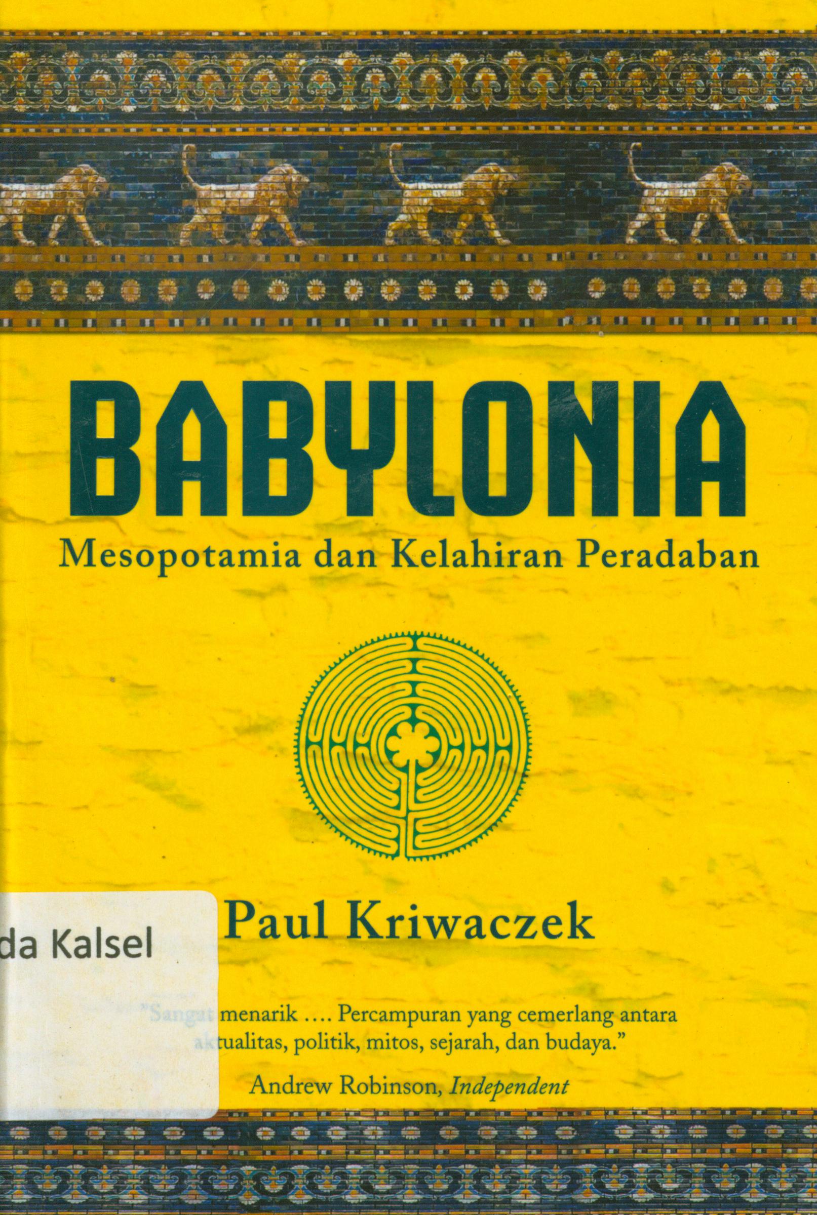 Cover Babylonia : mesopotamia dan kelahiran peradaban / Paul Kriwaczek ; alih bahasa, Debby Lukito dan Isma B. Koesalamwardi ; editor, A. Millyora