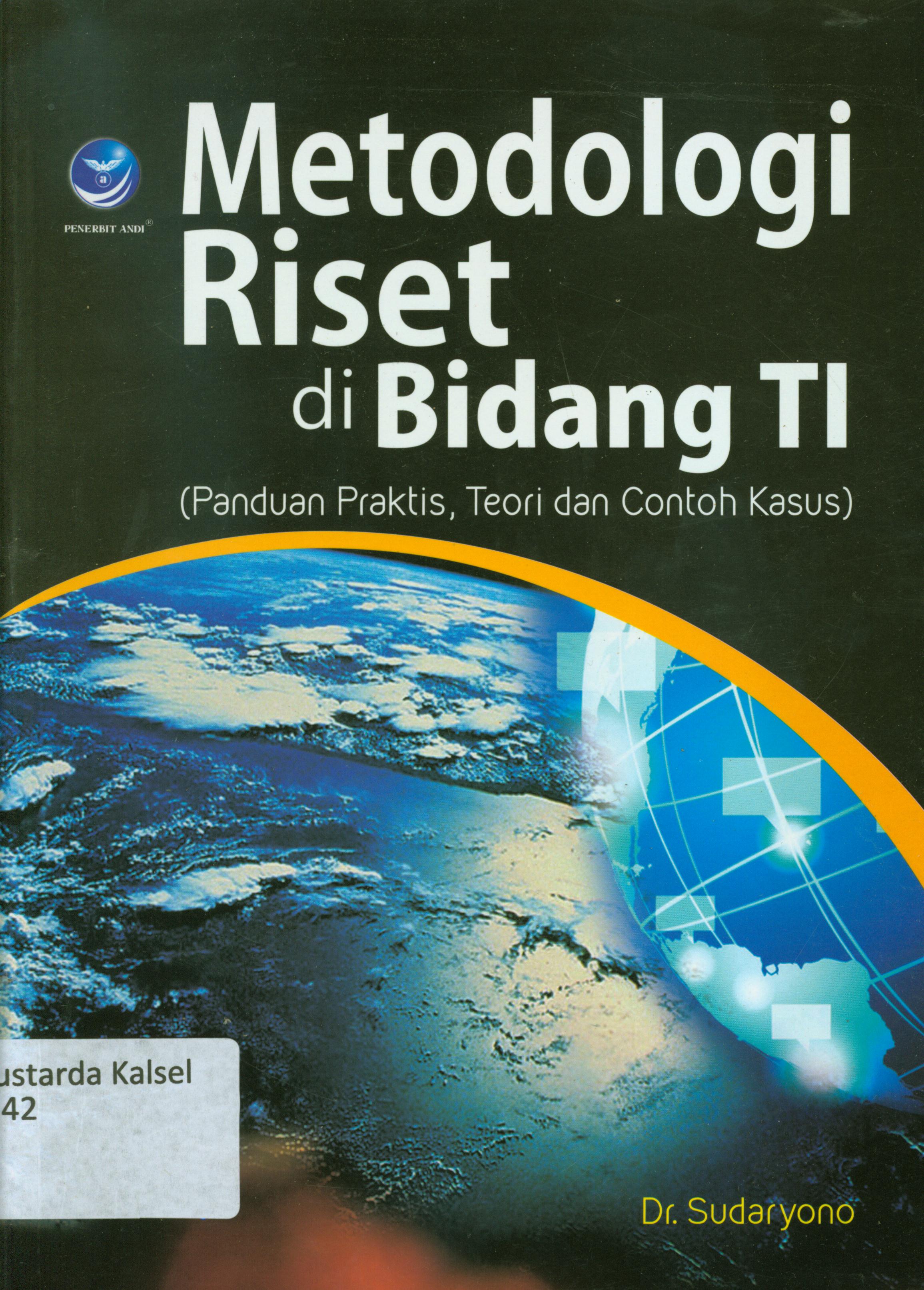 Cover Metodologi riset di bidang TI :  Panduan praktis, teori dan contoh kasus / Sudaryono ; editor, Nikodemus WK,