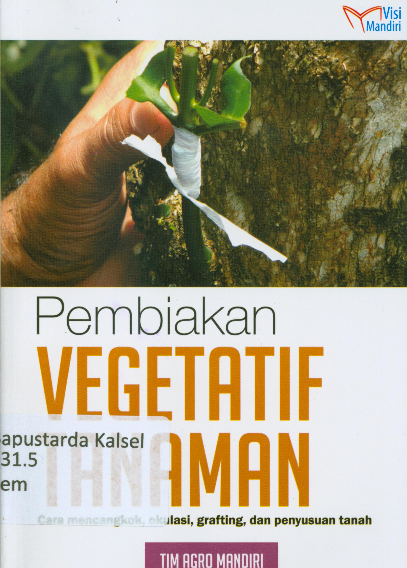 Cover Pembiakan vegetatif tanaman : Cara mencangkok, okulasi grafting dan penyusunan tanah / Tim Agro Mandiri.