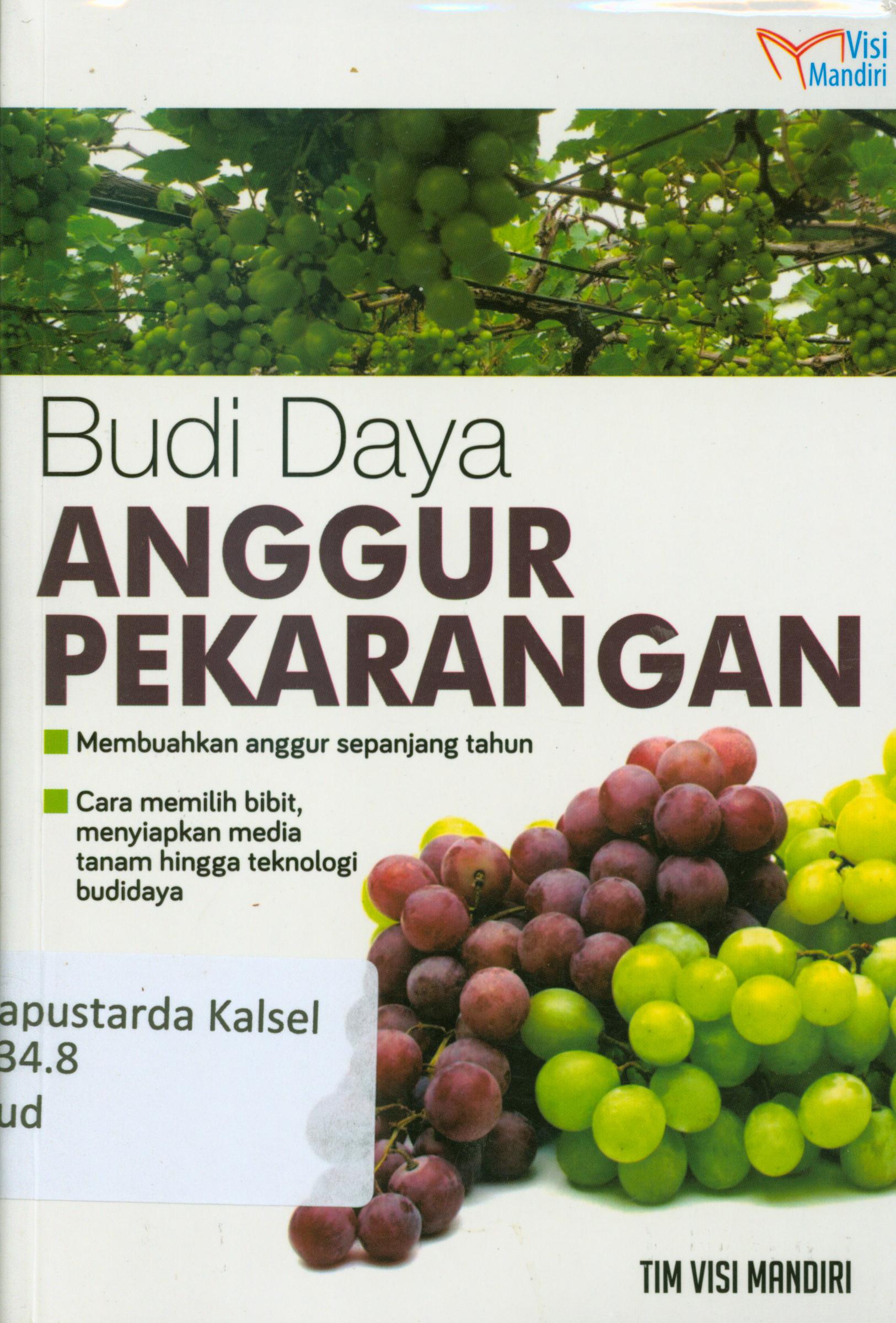 Cover Budidaya anggur di pekarangan : Membuahkan anggur sepanjang tahun, Cara memilih bibit, menyiapkan media tanam hingga teknologi budidaya / Tim Agro Mandiri ; editor, Lukman Hakim.