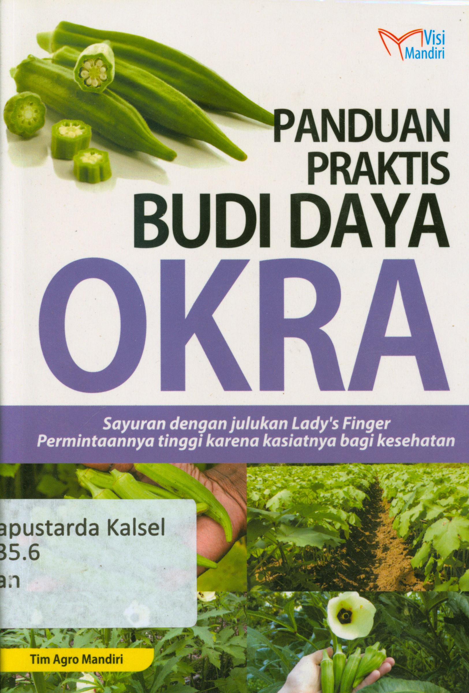 Cover Panduan praktis budidaya Okra : Sayuran dengan julukan Lady's Finger, permintaannya tinggi karena kasiatnya bagi kesehatan / Tim Agro Mandiri