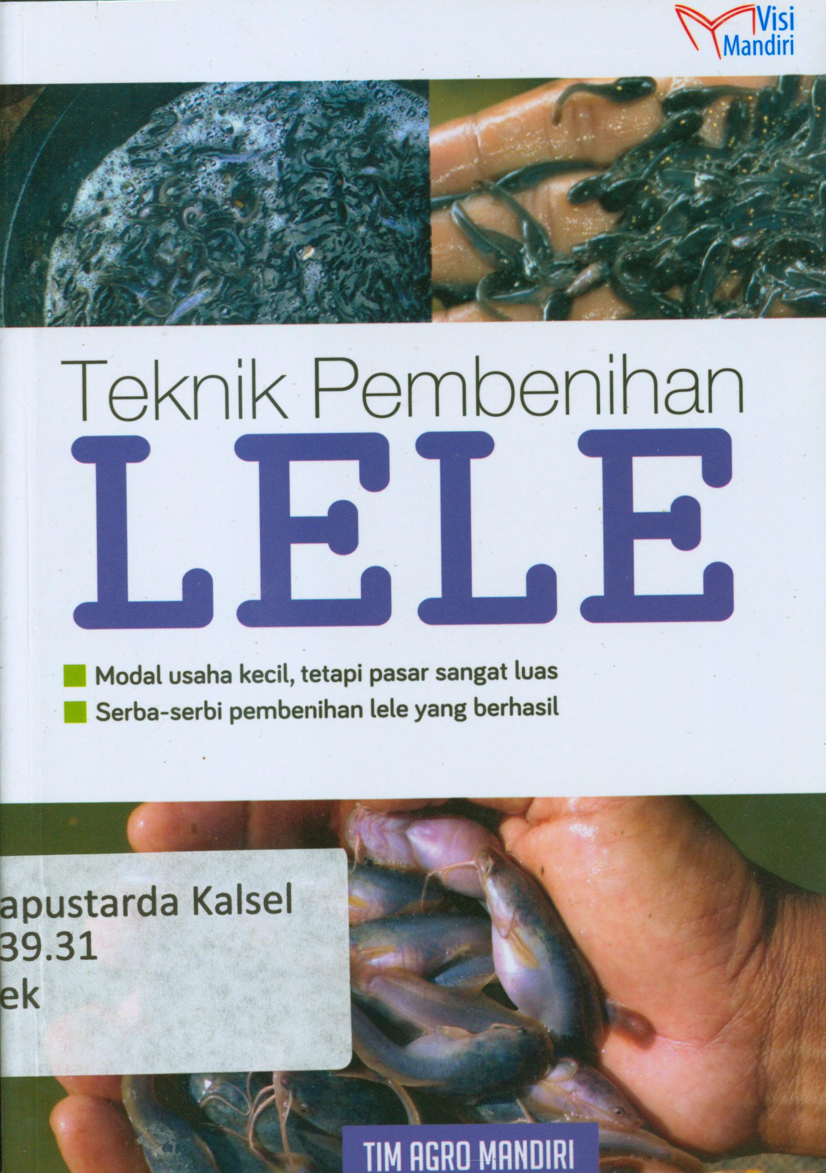 Cover Teknik pembenihan Lele : Modal usaha kecil, tetapi pasar sangat luas, serba-serbi pembenihan lele yang berhasil / Tim Agro Mandiri