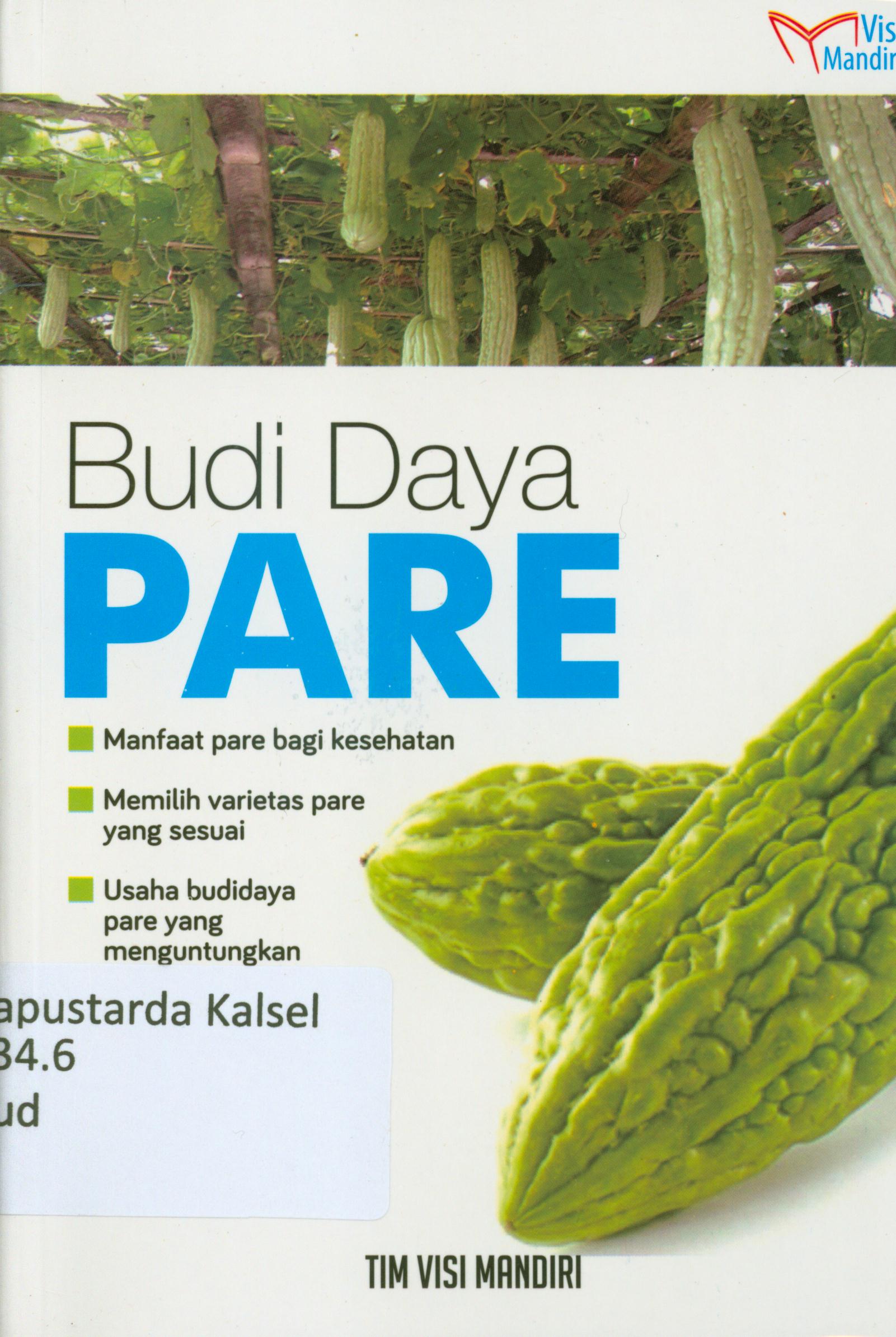 Cover Budidaya pare : Manfaat pare bagi kesehatan, memilih varietas pare yang sesuai usaha budidaya pare yang menguntungkan / Tim Agro Mandiri ; penyunting, M. Lukman Hakiem