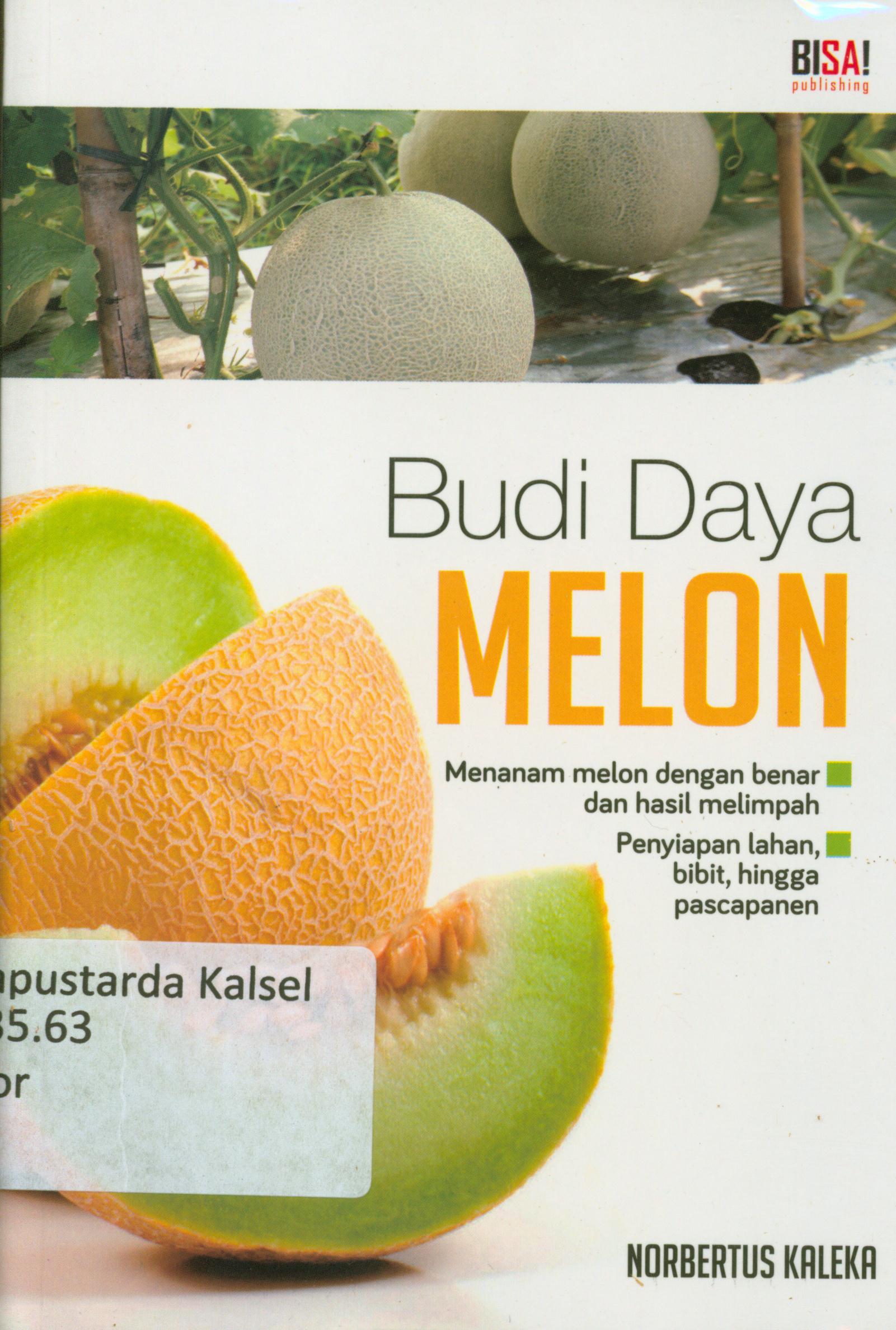 Cover Budidaya melon : menanam melon dengan benar dan hasil melimpah, penyiapan lahan, bibit, hingga pasca panen / Norbertus Kaleka ; editor, Lukman Hakim.