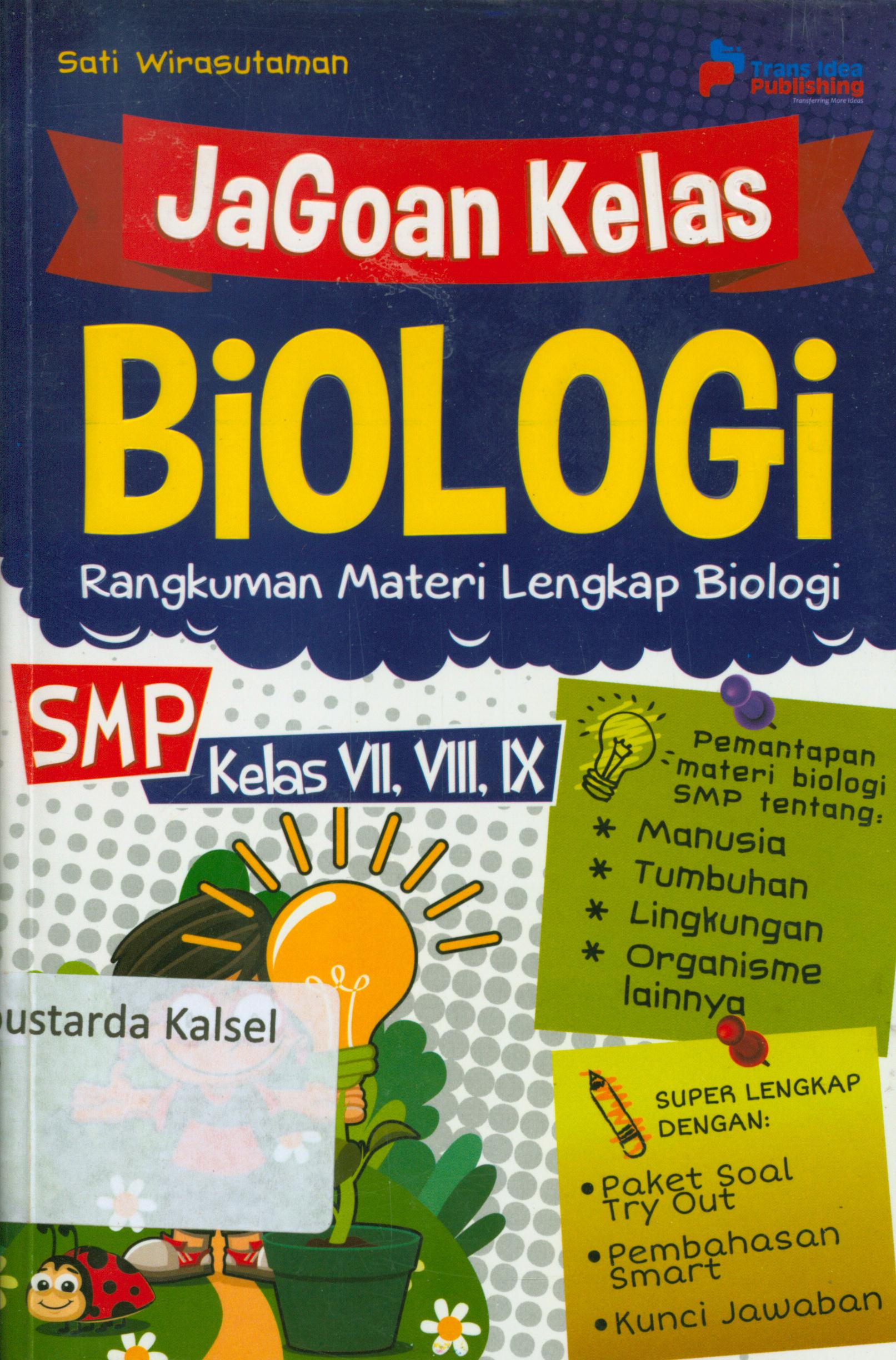 Cover Jagoan kelas biologi : rangkuman materi lengkap biologi SMP kelas VII, VIII, IX / Sati Wirasutaman ; penyunting, Eista Swaesti