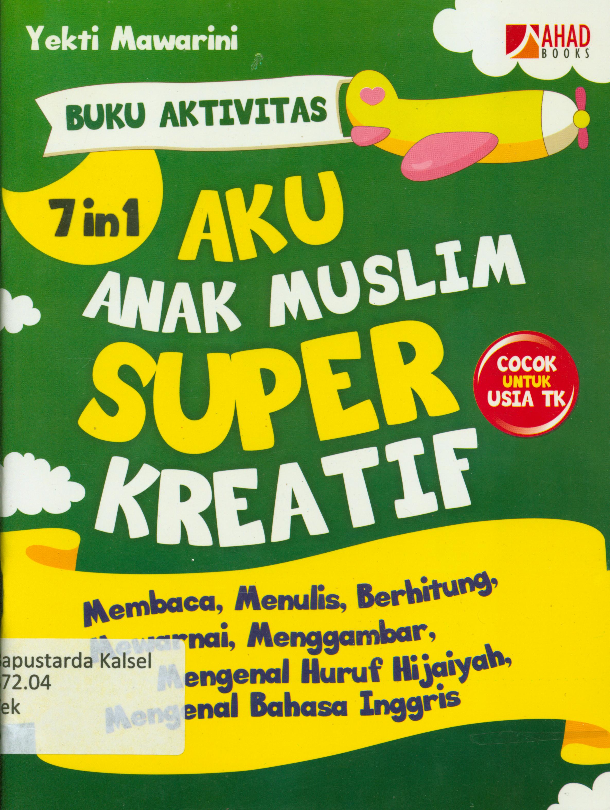 Cover Buku aktivitas 7 in 1 aku anak muslim super kreatif :  membaca, menulis, berhitung, menggambar, mengenal huruf hijaiyah, mengenal bahasa Inggris / Yekti Mawarini ; penyunting, Erlina Zack