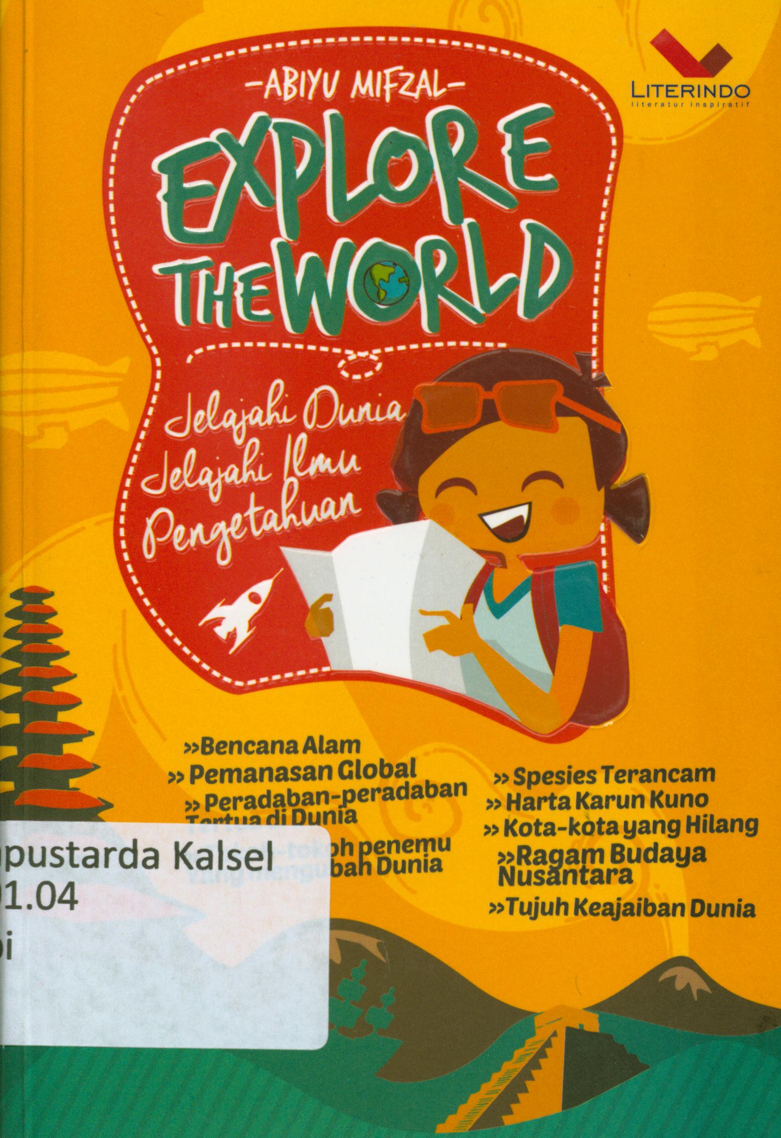 Cover Explore the world :  jelajahi dunia, jelajahi ilmu pengetahuan / Abiyu Mifzal ; penyunting, Chrisna Farmadiani.