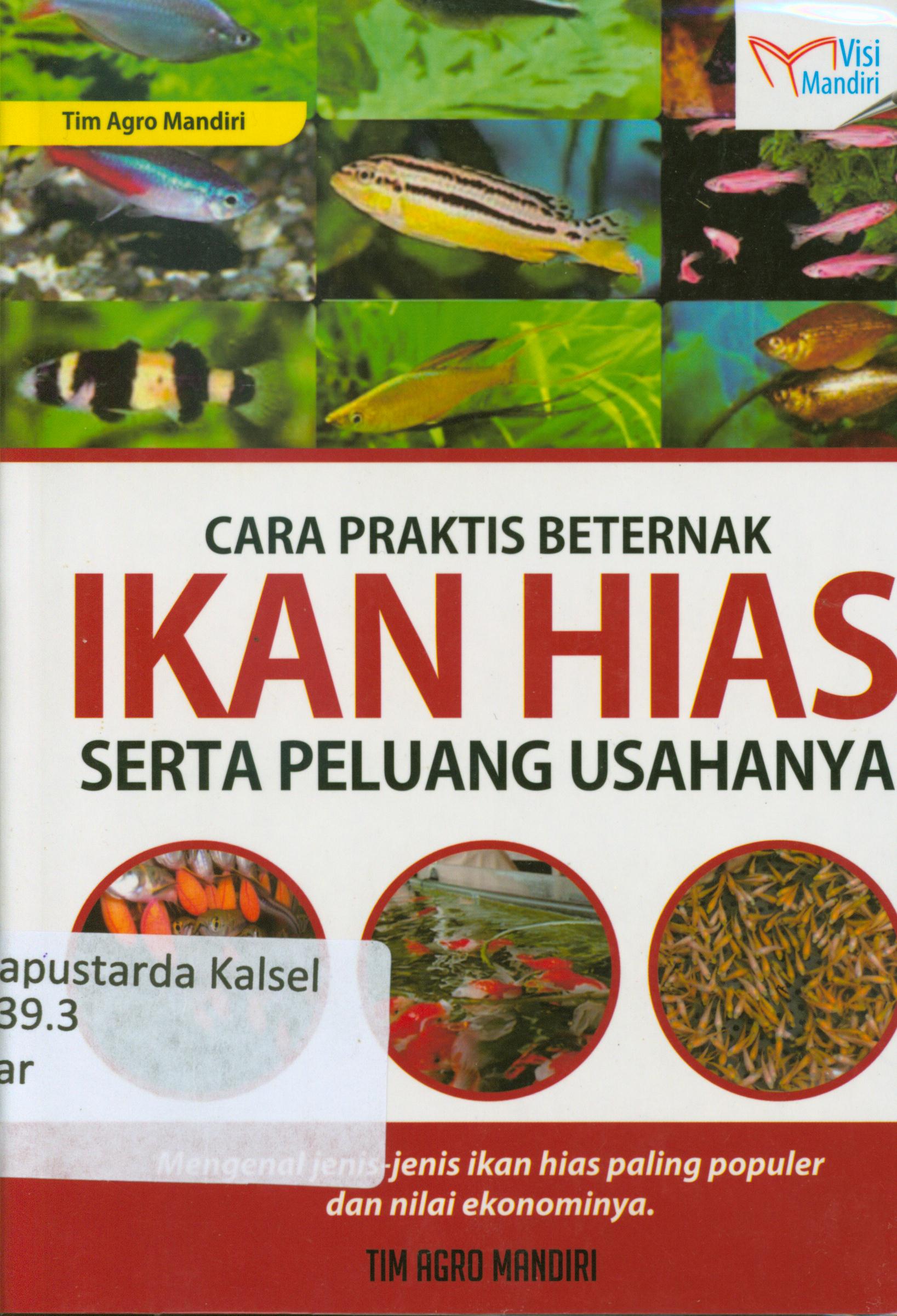 Cover Cara praktis beternak ikan hias serta peluang usahanya : Mengenal jenis-jenis ikan hias paling populer dan nilai ekonominya/ Tim Agro Mandiri.