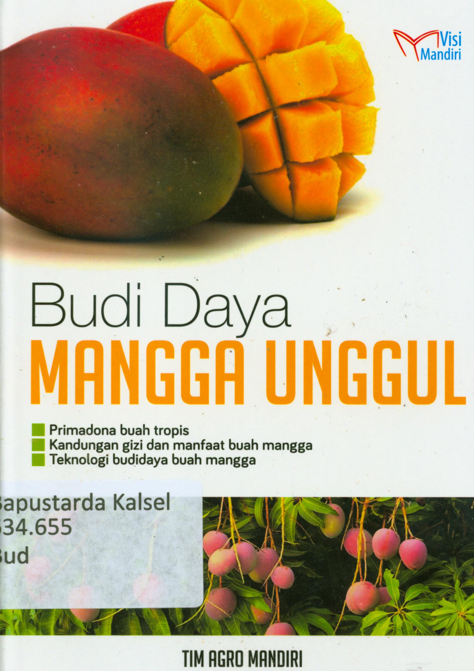 Cover Budidaya mangga unggul : primadona buah tropis, kandungan gizi dan manfaat buah mangga, teknologi budidaya buah mangga / Tim Agro Mandiri.