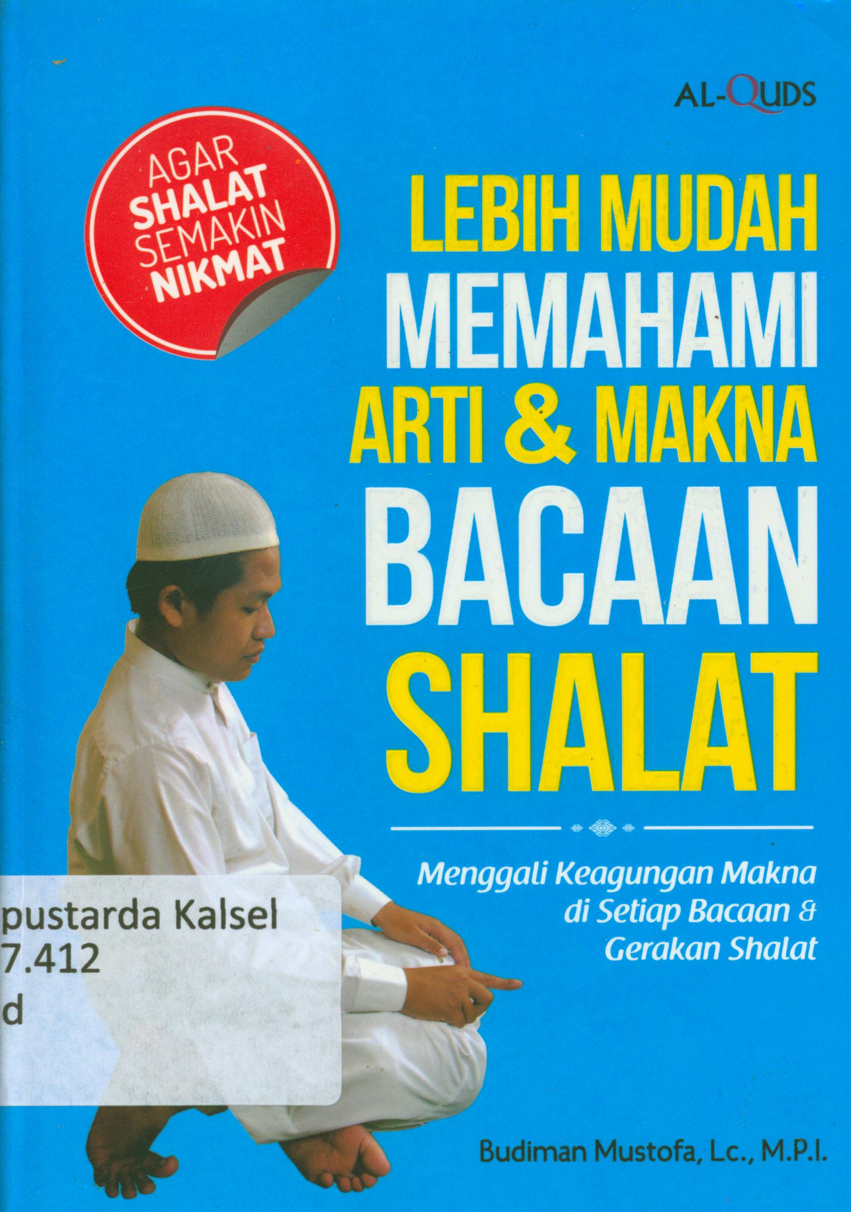 Cover Lebih mudah memahami arti dan makna bacaan shalat : Menggali keagungan makna di setiap bacaan dan gerakan shalat / Budiman Mustofa ; penyunting, Syaiful Mujahidin