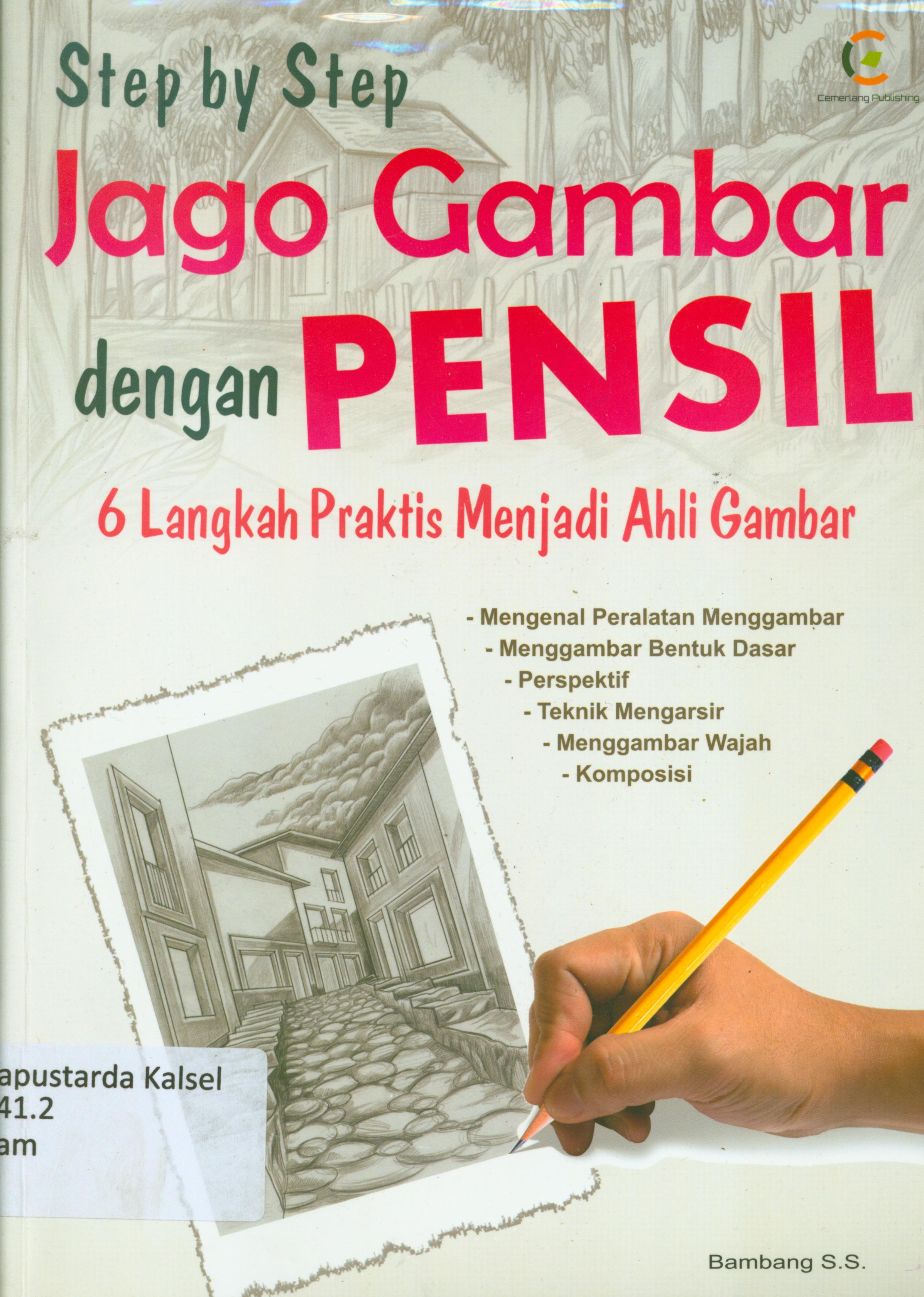 Cover Step by step jago gambar dengan pendil : 6 langkah praktis menjadi ahli gambar / Bambang Sugeng Santoso