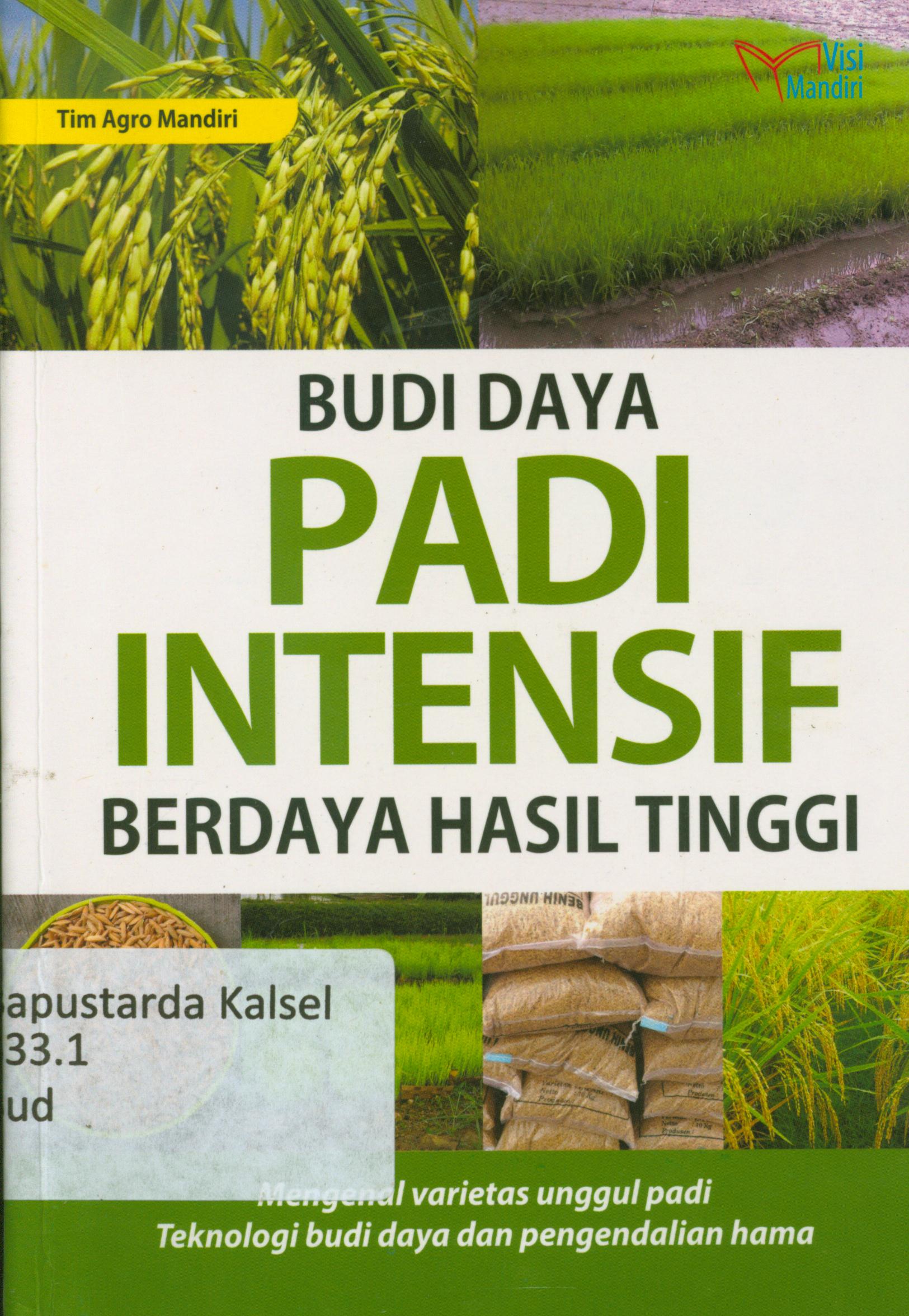 Cover Budidaya Padi Intensif berdaya hasil Tinggi : Mengenal varietas unggul padi teknologi budi daya dan pengendalian hama / Tim Agro Mandiri.