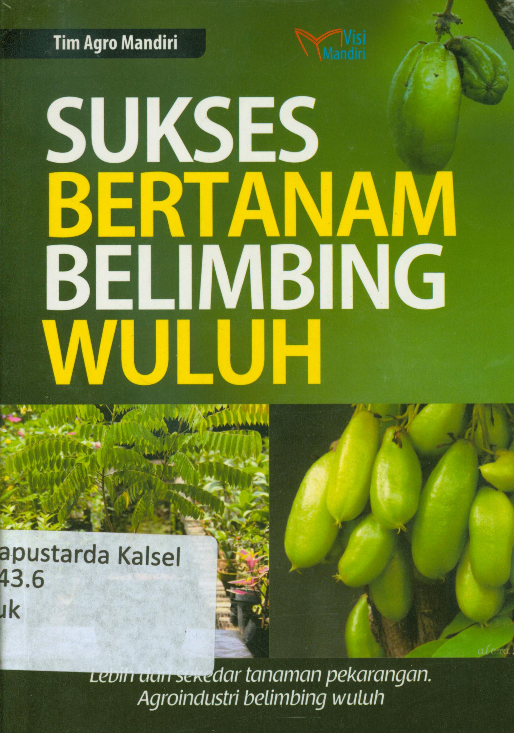 Cover Sukses Bertanam Belimbing Wuluh : Lebih darisekedar tanaman pekarangan agroindustri belimbing wuluh / Tim Agro Mandiri.