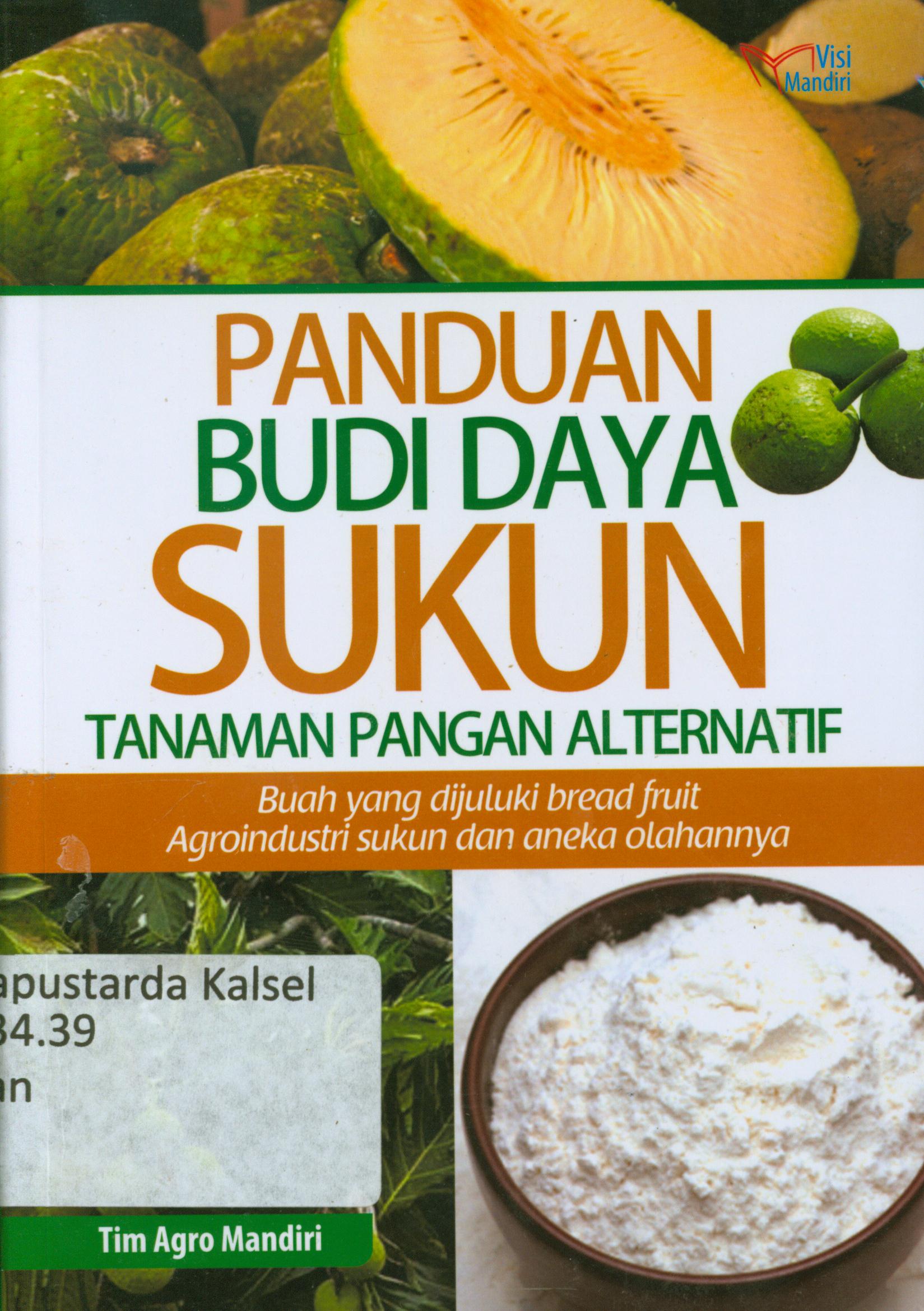 Cover Panduan Budi daya Sukun Tanaman Pangan Alternatif : Buah yang dijuluki bread fruit agroindustri sukun dan aneka olahannya / Tim Agro Mandiri.