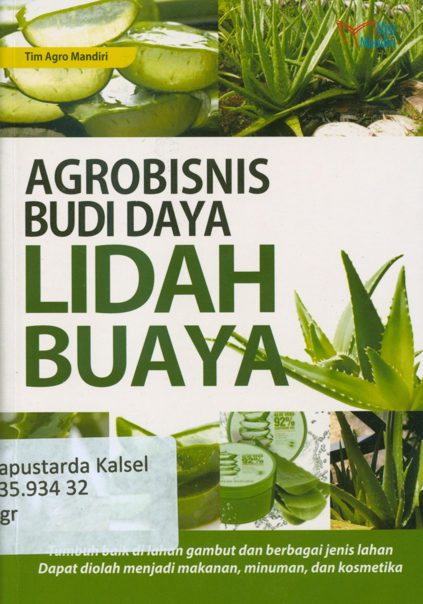 Cover Agrobisnis budidaya lidah buaya : Tumbuh baik di lahan gambut dan berbagai jenis lahan dapat diolah menjadi makanan, minuman, dan kosmetika / Tim Agro Mandiri.