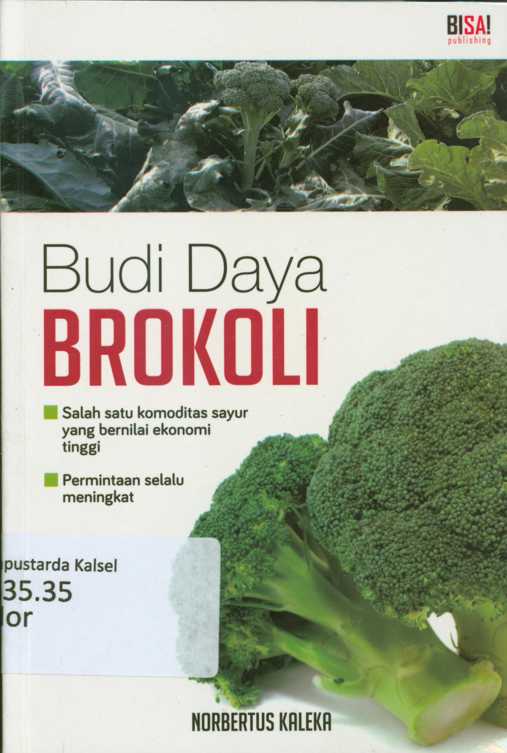 Cover Budidaya Brokoli : Salah satu komoditas sayur yang bernilai ekonomi, permintaan selalu meningkat / Norbertus Kaleka ; penyunting, M.Lukman Hakiem