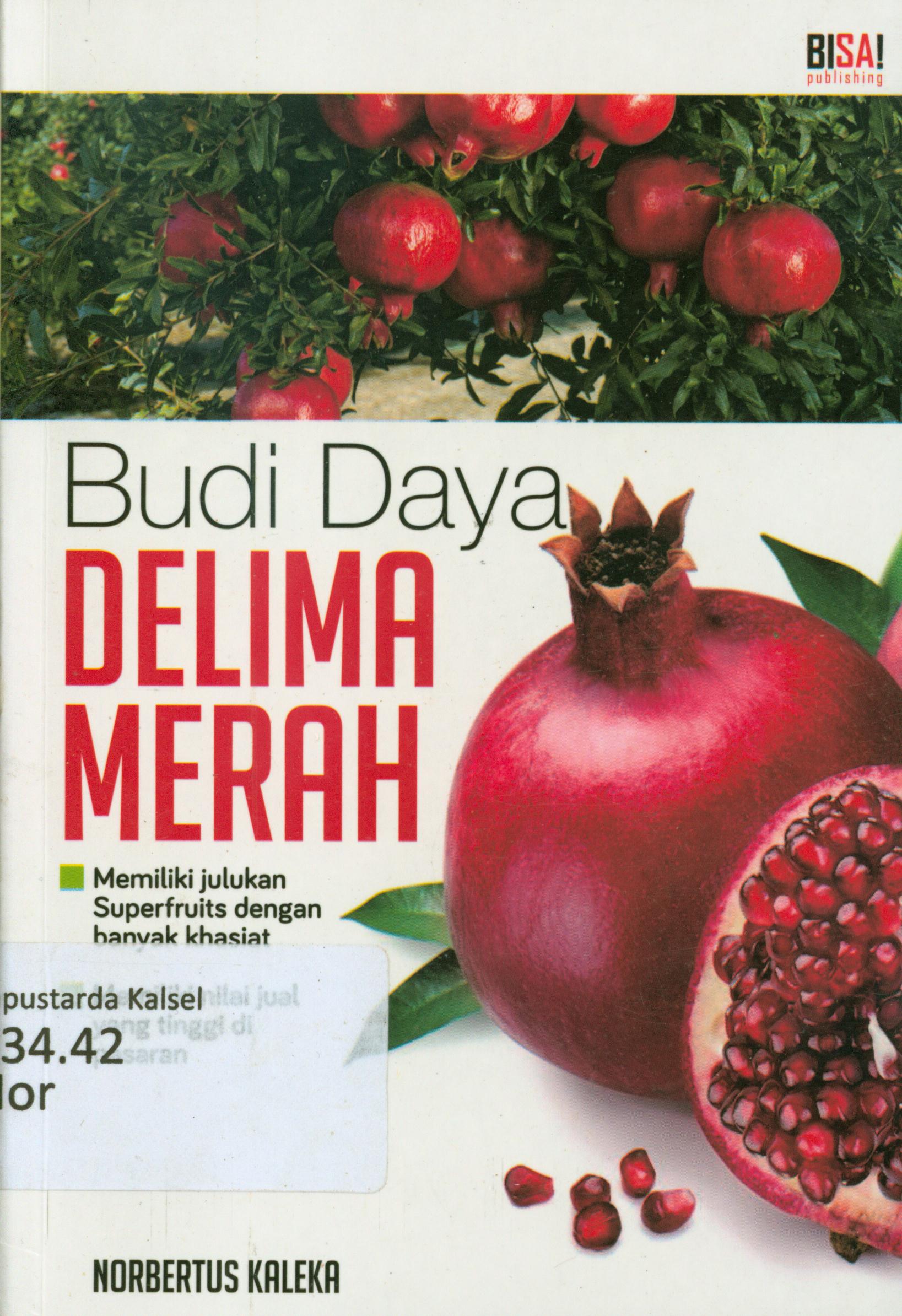 Cover Budidaya delima merah : Memiliki julukan superfruits dengan banyak khasiat, memiliki nilai jual yang tinggi di pasaran / Norbertus Kaleka ; penyunting, M. Lukman Hakiem