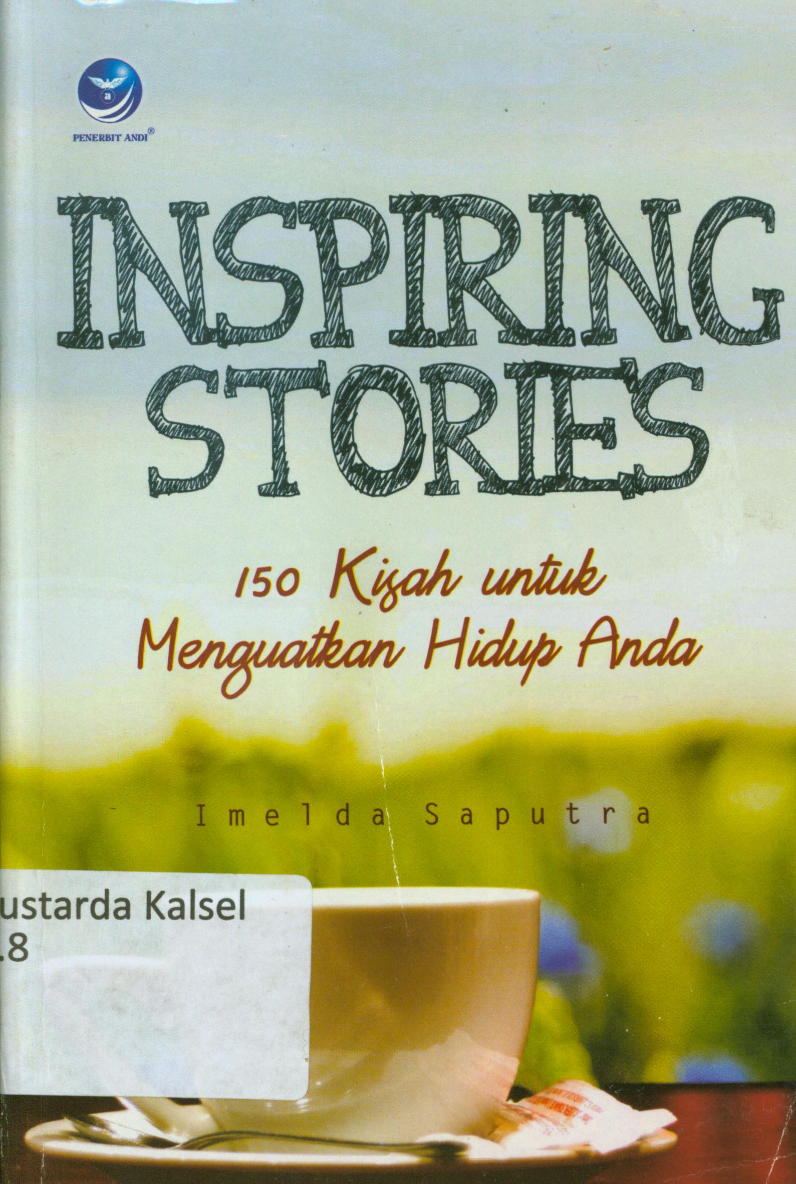 Cover Inspiring Stories : 150 kisah untuk menguatkan hidup anda / Imelda Saputra ; editor, Seno.