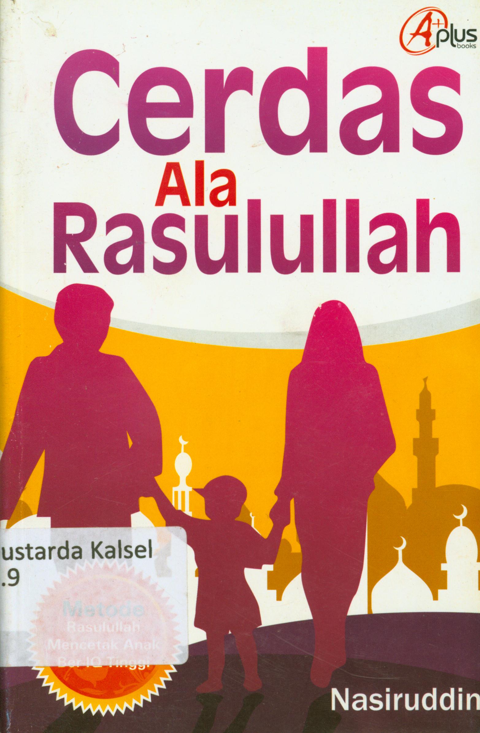 Cover Cerdas ala rasulullah :  metode rasulullah mencetak anak ber-IQ tinggi / Nasiruddin.