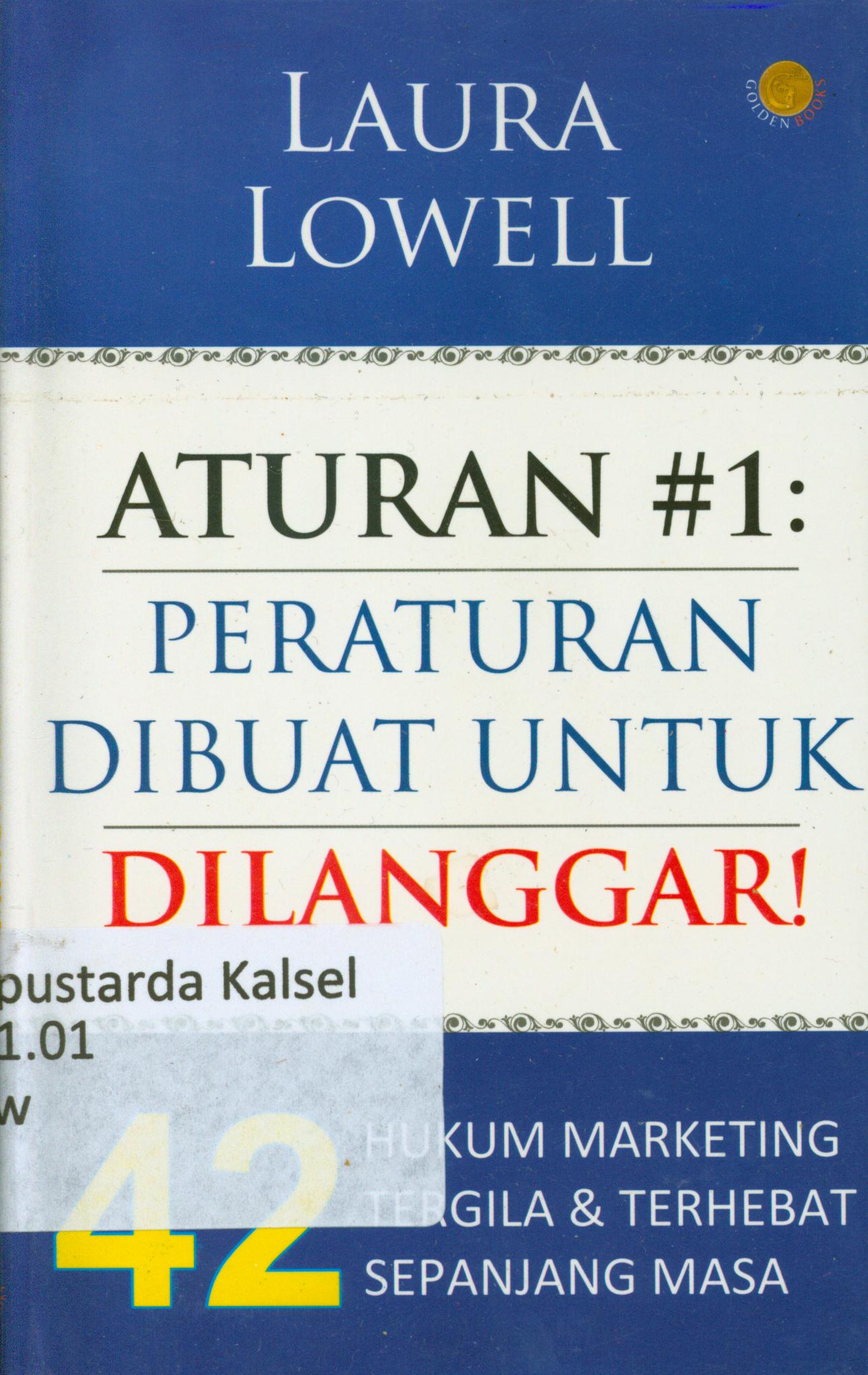 Cover Aturan #1 : peraturan di buat untuk di langgar :  42 hukum marketing tergila dan terhebat sepanjang masa / Laura Lowell ; penyunting, Terry P