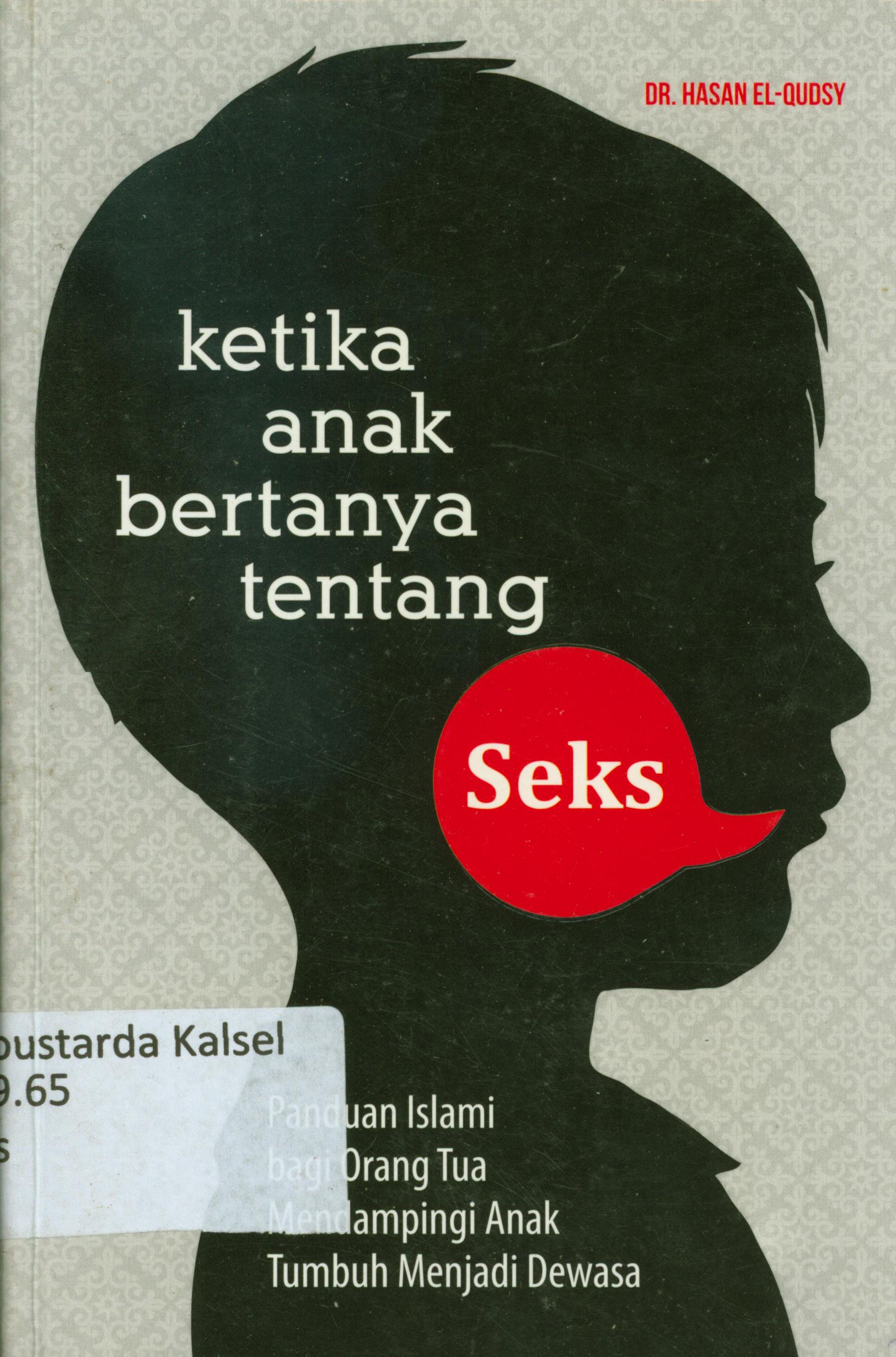 Cover Ketika anak bertanya tentang seks : panduan Islami bagi orang tua maendampingi anak tumbuh menjadi dewasa / Hasan El-Qudsy ; editor, Fiedha' L Hasiem y