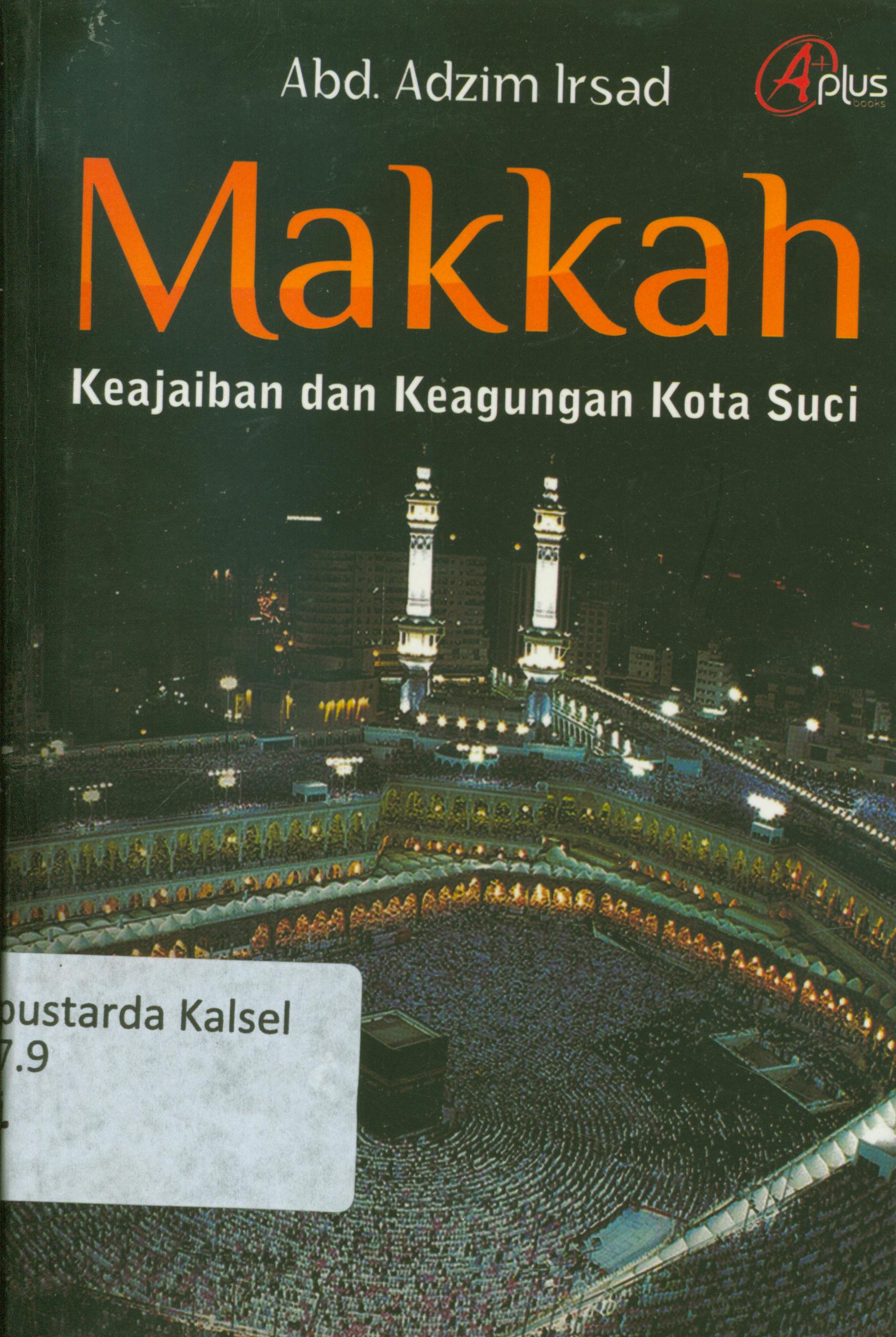 Cover Makkah keajaiban dan keagungan kota suci / Abd. Adzim Irsad ; editor, Meitasandrashanty