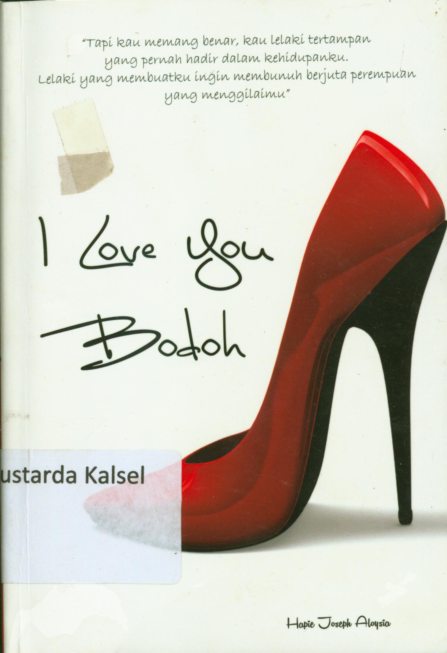 Cover I love You Bodoh / Alosia Hapie Joseph ; editor, Faozan.