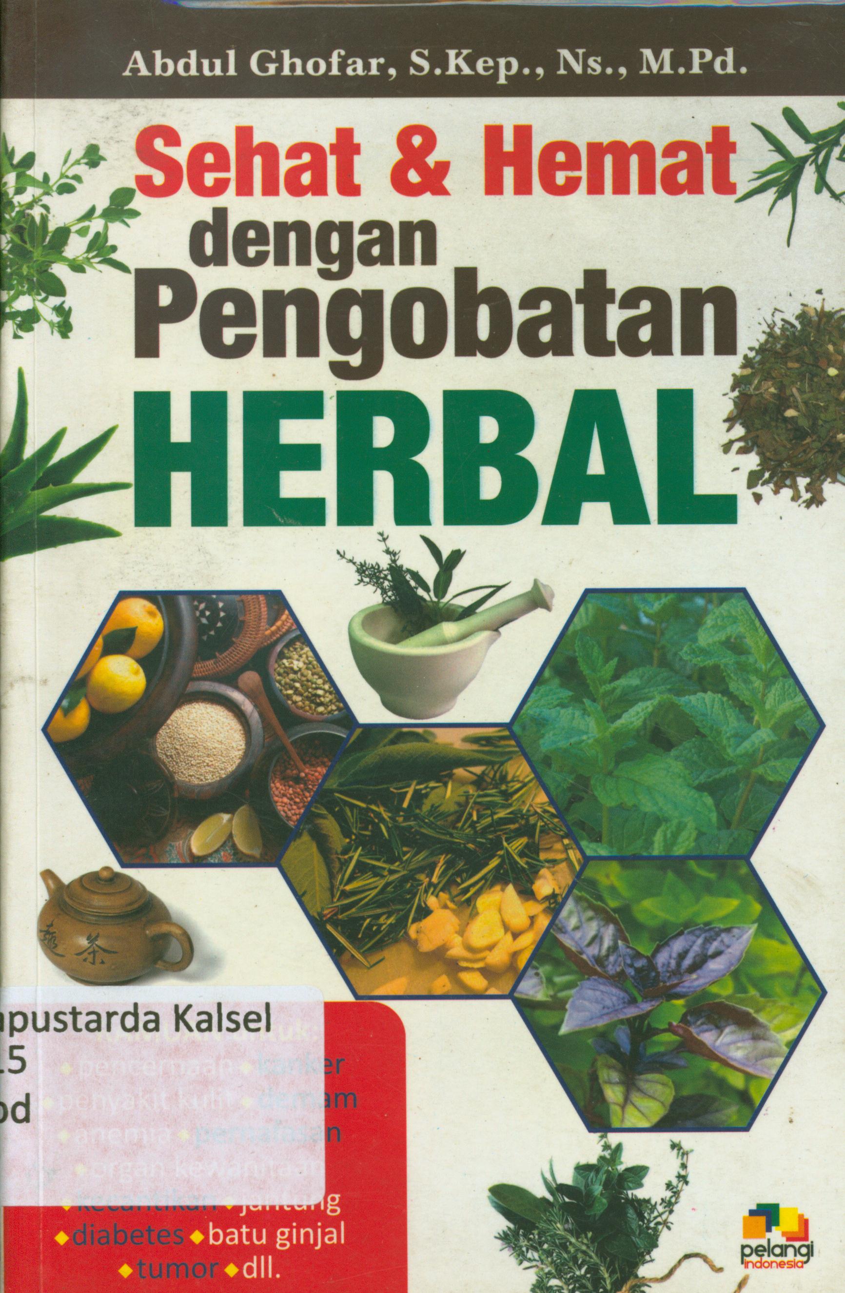 Cover Sehat dan hemat dengan pengobatan herbal : Ramuan untuk : pencernaan,kanker,penyakit kulit,demam,anemia,pernafasan,organ kewanitaan,kecantikan,jantung,diabetes,batu ginjal,tumor,dll / Abdul Ghofar