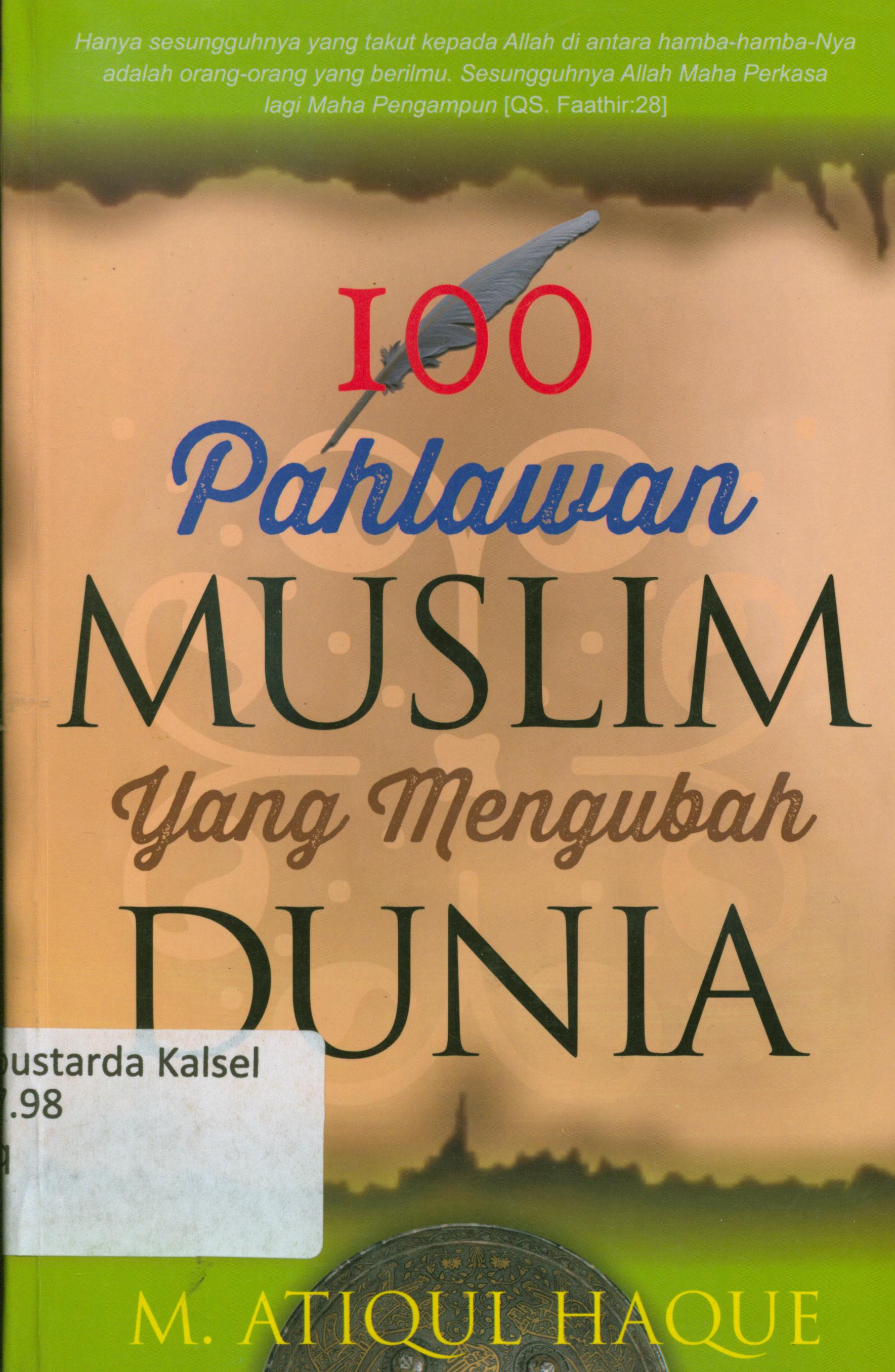 Cover 100 pahlawan Muslim yang mengubah dunia :/ M. Atiqul Haque ; penerjemah, Ira Puspitorini