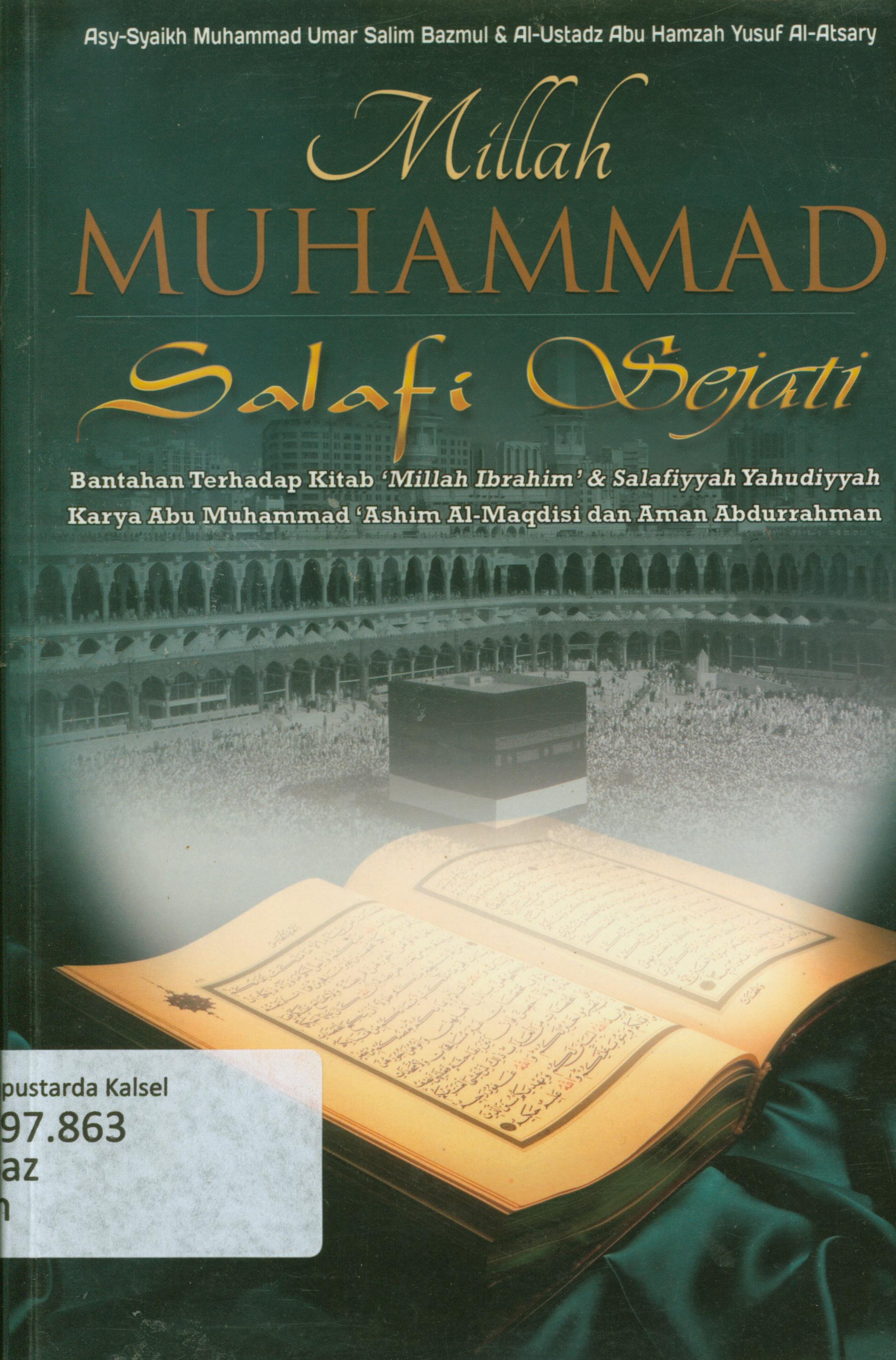 Cover Millah Muhammad Salafi Sejati : Bantahan terhadap kitab "Millah Ibrahim" $ salafiyyah Yahudiyyah karya Abu Muhammad 'Ashim Al-Maqdisi dan Aman Abdurrahman / Asy- Syaikh Muhammad ibn Umar ibn Salim Bazmul, Al-Ustadz Abu Hamzah Yusuf Al Atsary ; penterjemah, Abu Abdillah Al Watesi