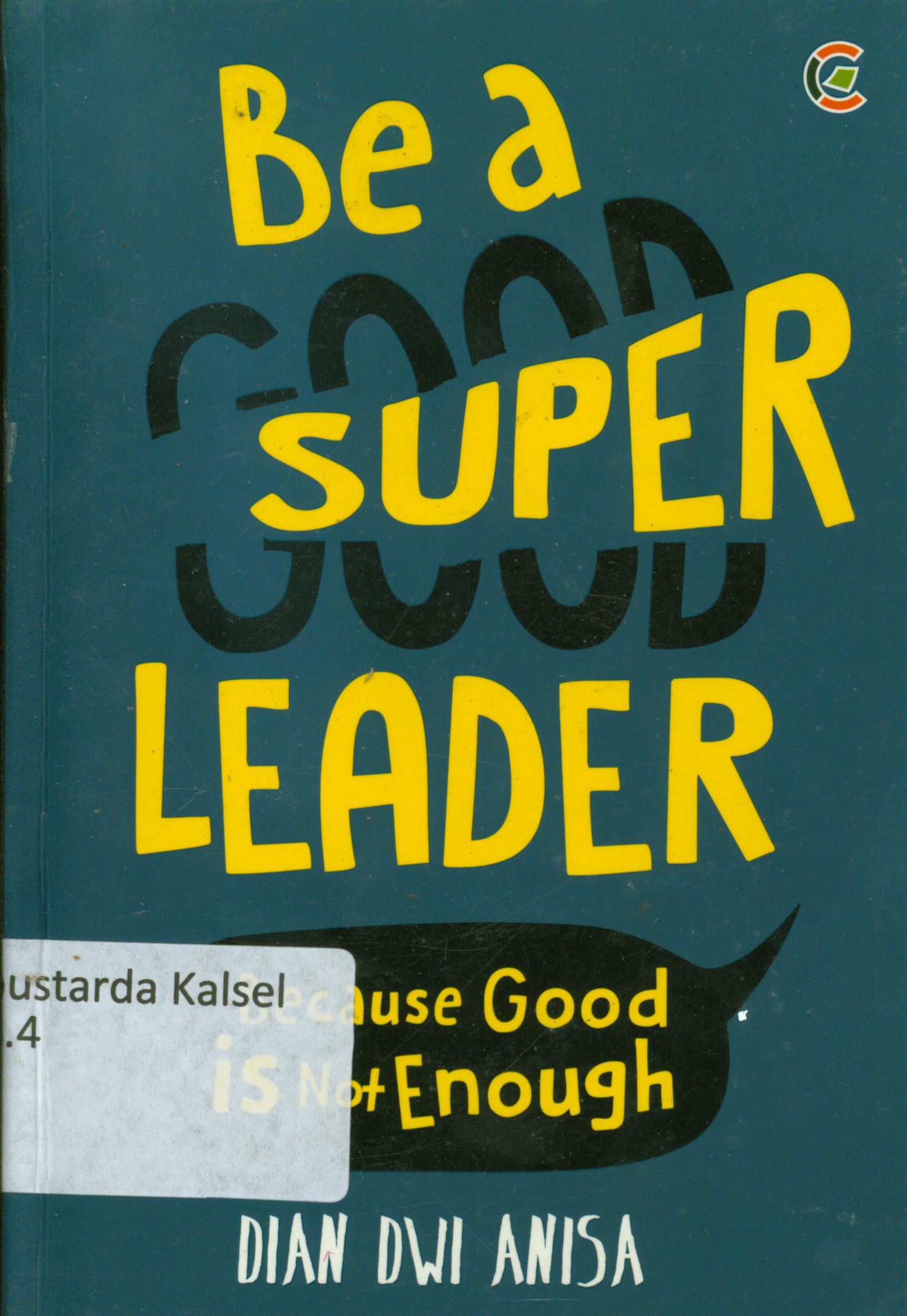 Cover Bea good super leader : Because good is not enough / Dian Dwi Anisa