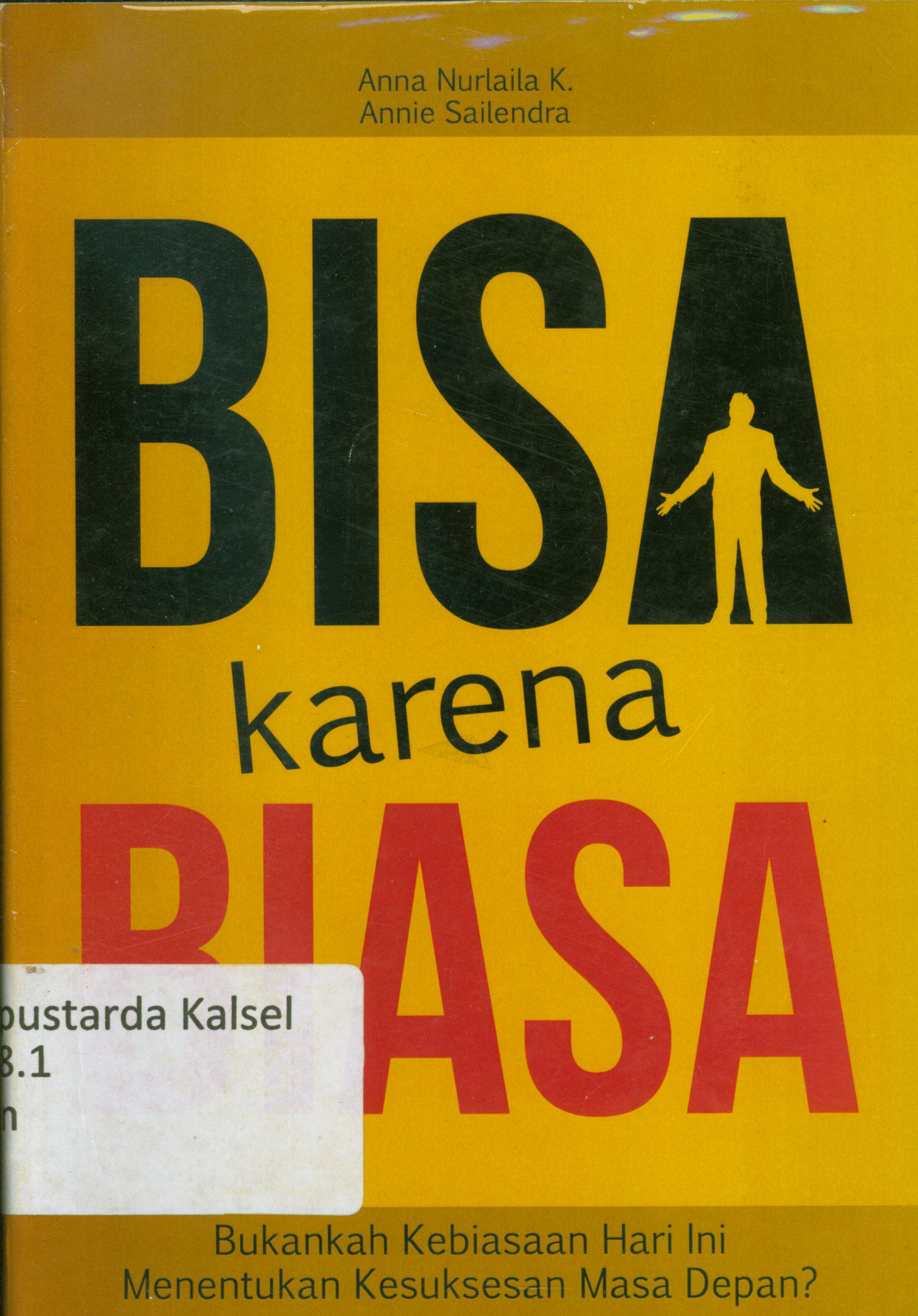 Cover Bisa Karena Biasa : Bukankah Kebiasaan Hari ini menentukan kesuksesan masa depan? / Anna Nurlaila K. dan Annie Sailendra.