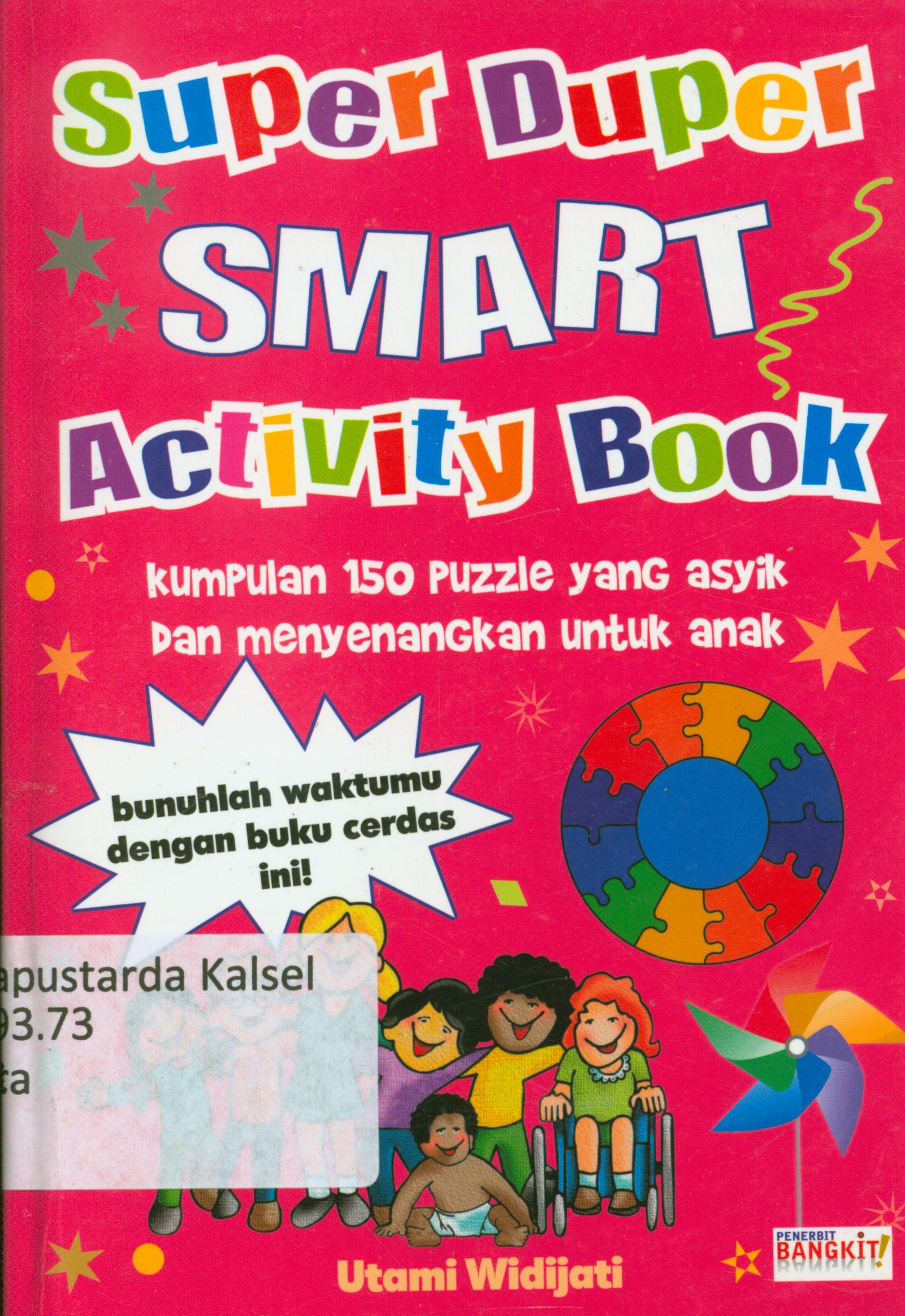 Cover Super duper smart activity book : Kumpulan 150 puzzle yang asyik dan menyenangkan untuk anak / Utami Widijati ; penyunting, Daru Wijayanti