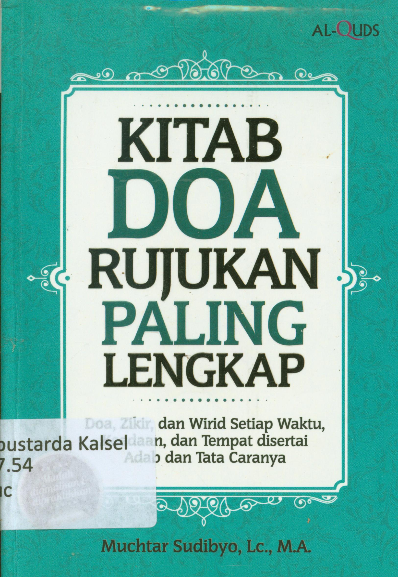 Cover Kitab doa rujukan paling lengkap : Doa, zikir, dan wirid setiap waktu, keadaan, dan tempat disertai adab dan tata caranya / Muchtar Sudibyo ; penyunting, Syaiful MH, Endang R, Erlina.