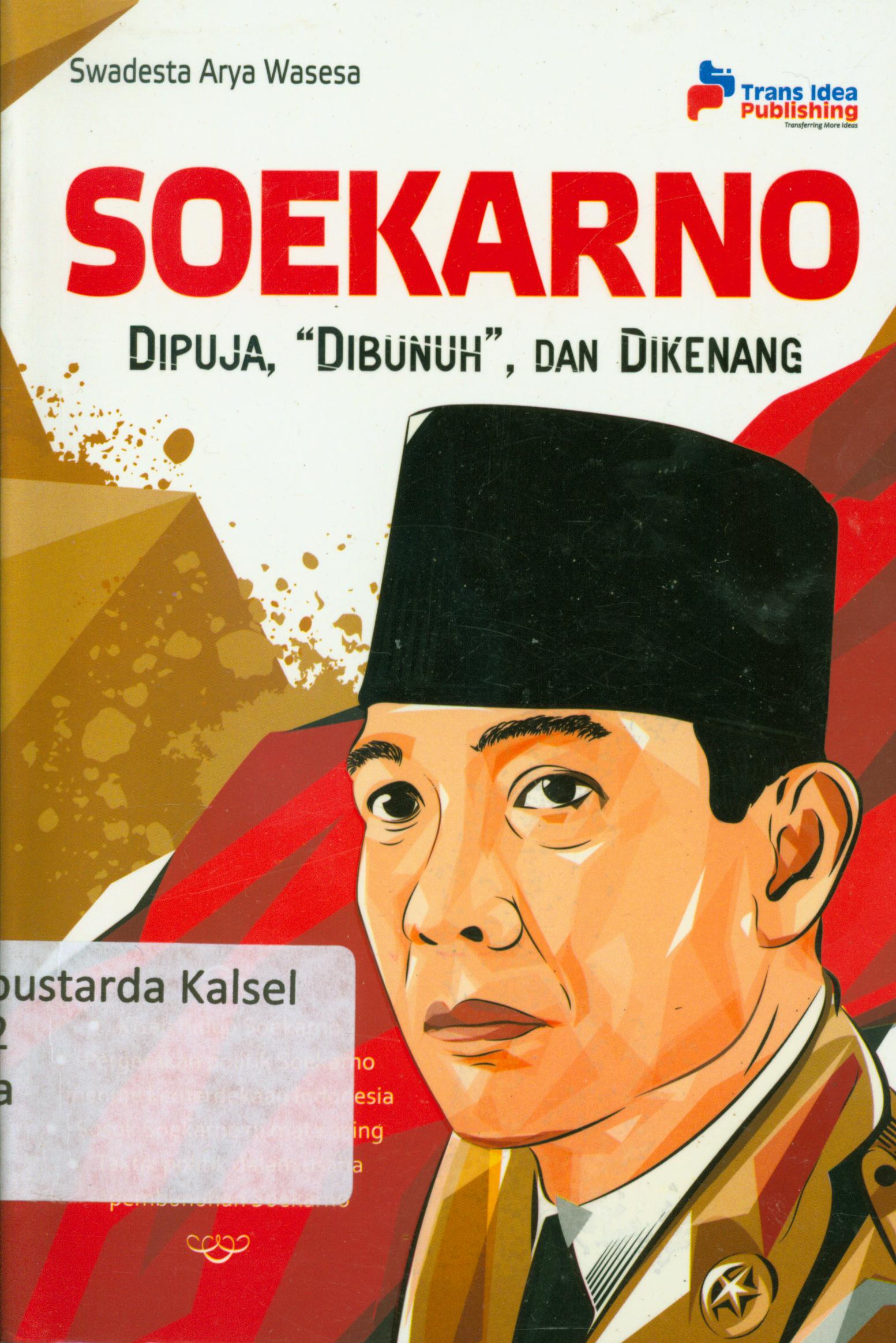 Cover Soekarno dipuja " Dibunuh", dan Dikenang / Swadesta Arya Wasesa ; penyunting, Eista Swaesti.