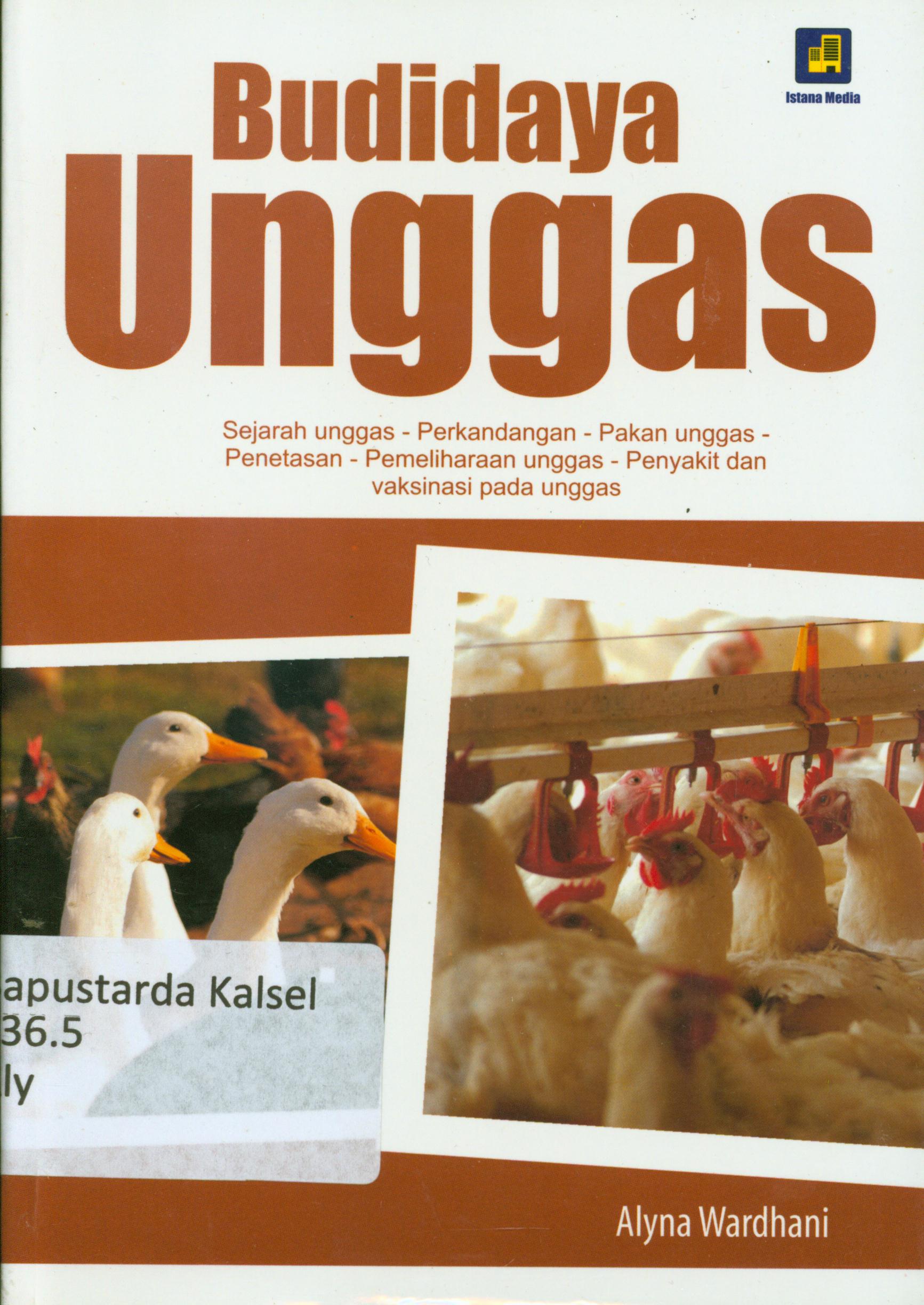 Cover Budidaya unggas : Sejarah unggas - Perkandangan - Pakan unggas - Penetasan - Pemeliharaan unggas - Penyakit dan vaksinasi pada unggas / Alyna Wardhani