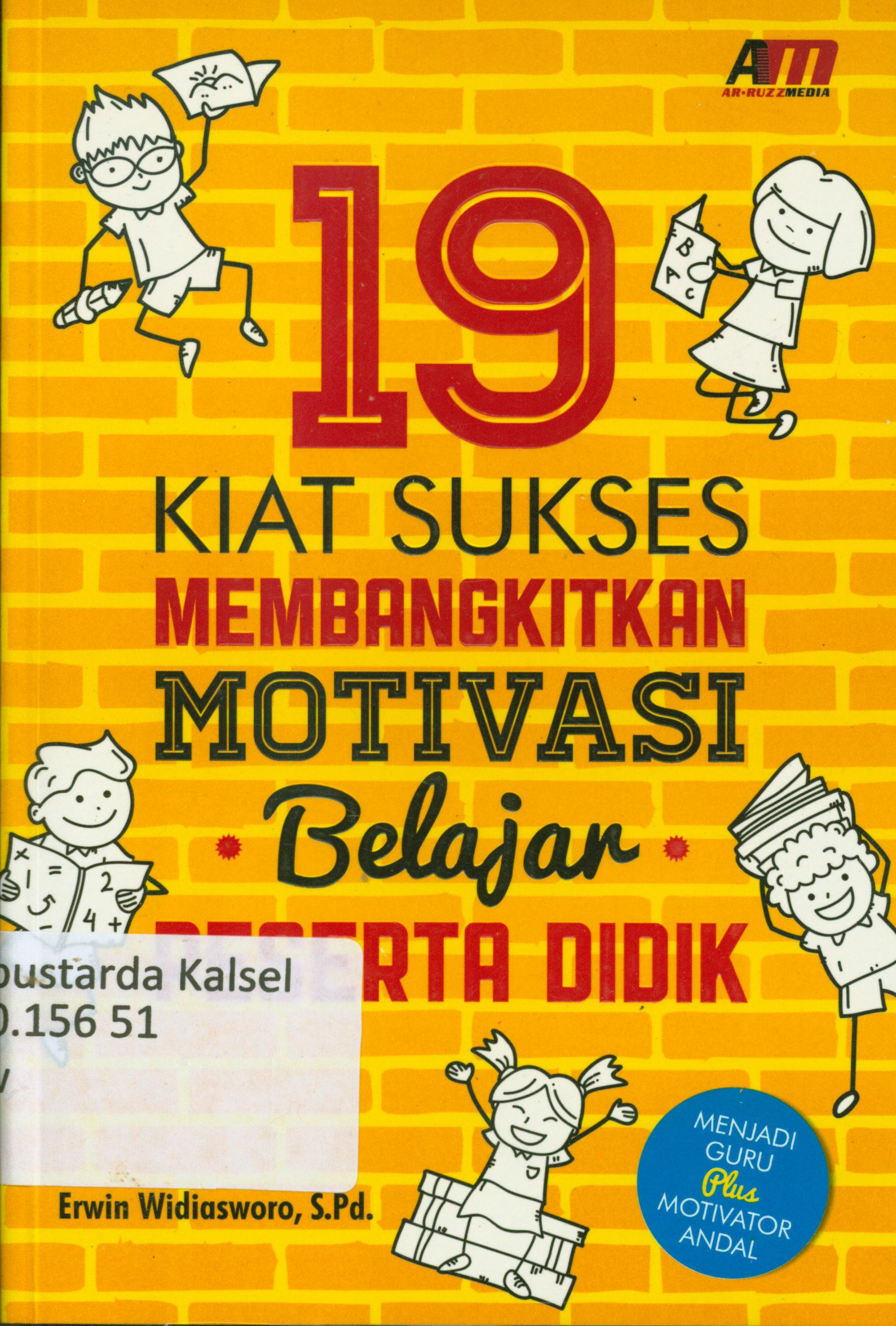 Cover 19 kiat sukses membangkitkan motivasi belajar peserta didik / Erwin Widiasworo ; editor, Nur Hidayah