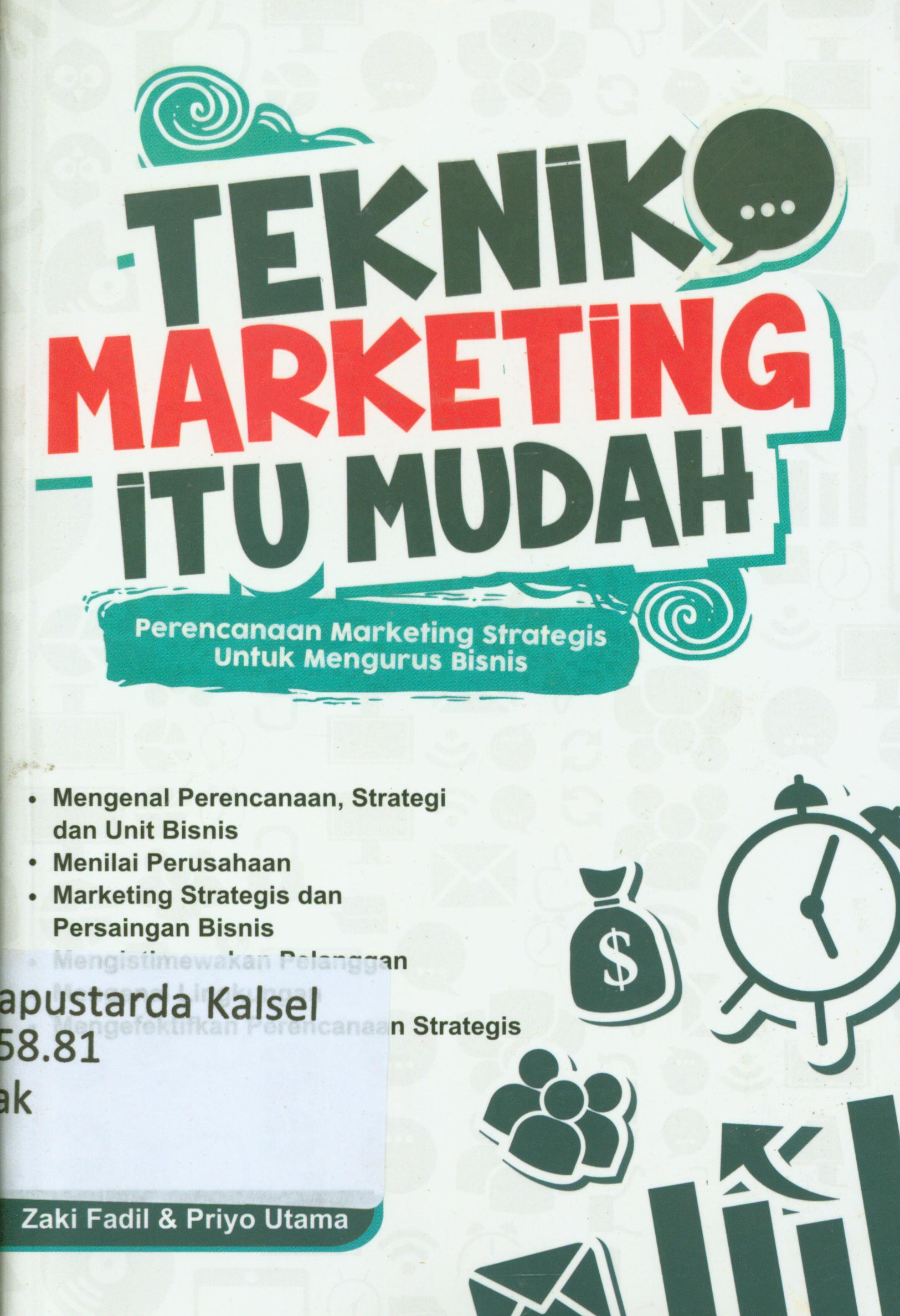 Cover Teknik marketing itu mudah : Perencanaan marketing strategis untuk mengurus bisnis / Zaki Fadil, Priyo Utomo ; editor, Ratika