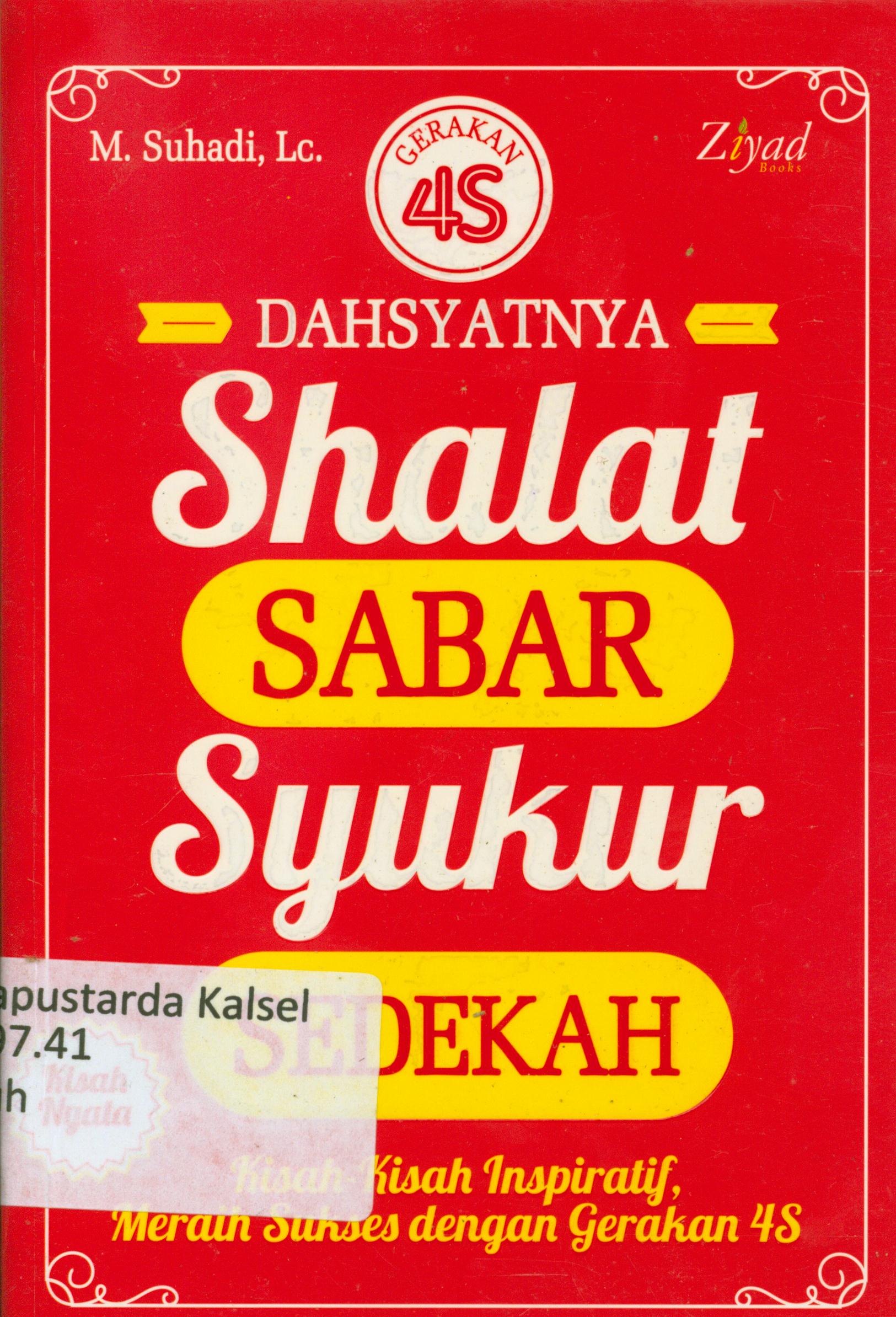 Cover Dahsyatnya shalat, sabar, syukur, sedekah : Kisah-kisah inspiratif, meraih sukses dengan gerakan 4S / M. Suhadi ; penyunting, Endang Rina M., Erlina Zachi Z., Syaiful Mujahidin H.