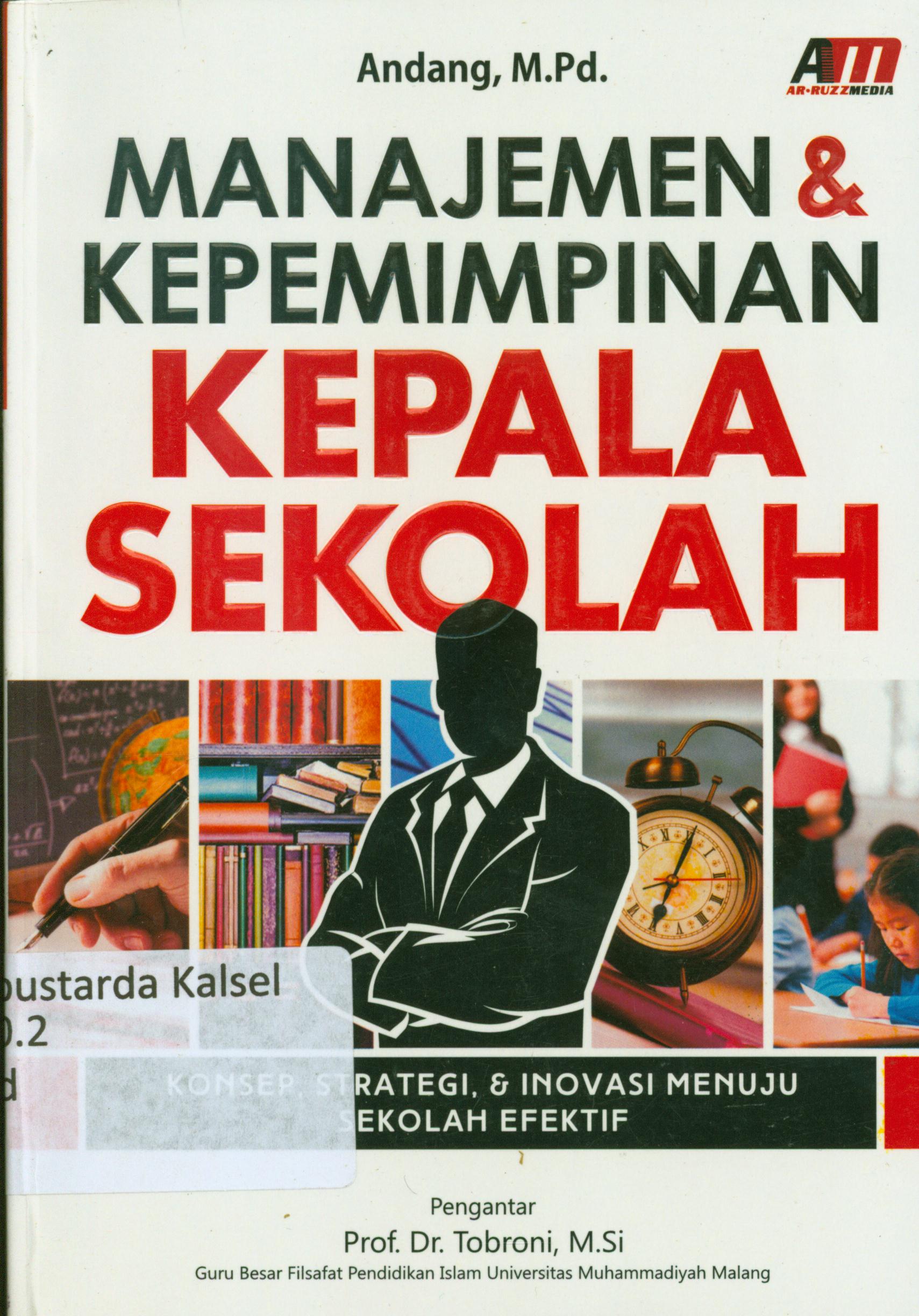 Cover Manajemen dan kepemimpinan kepala sekolah :  Konsep, strategi, dan inovasi menuju sekolah efektif / Andang ; editor, Rose KR.